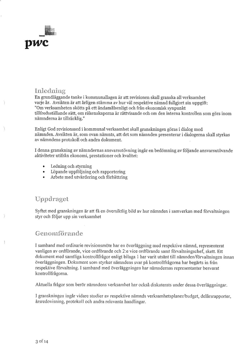 är rättvisande och om den interna kontrollen som görs inom nämnderna är tillräcklig." Enligt God revisionssed i kommunal verksamhet skall granskningen göras i dialog med nämnden.