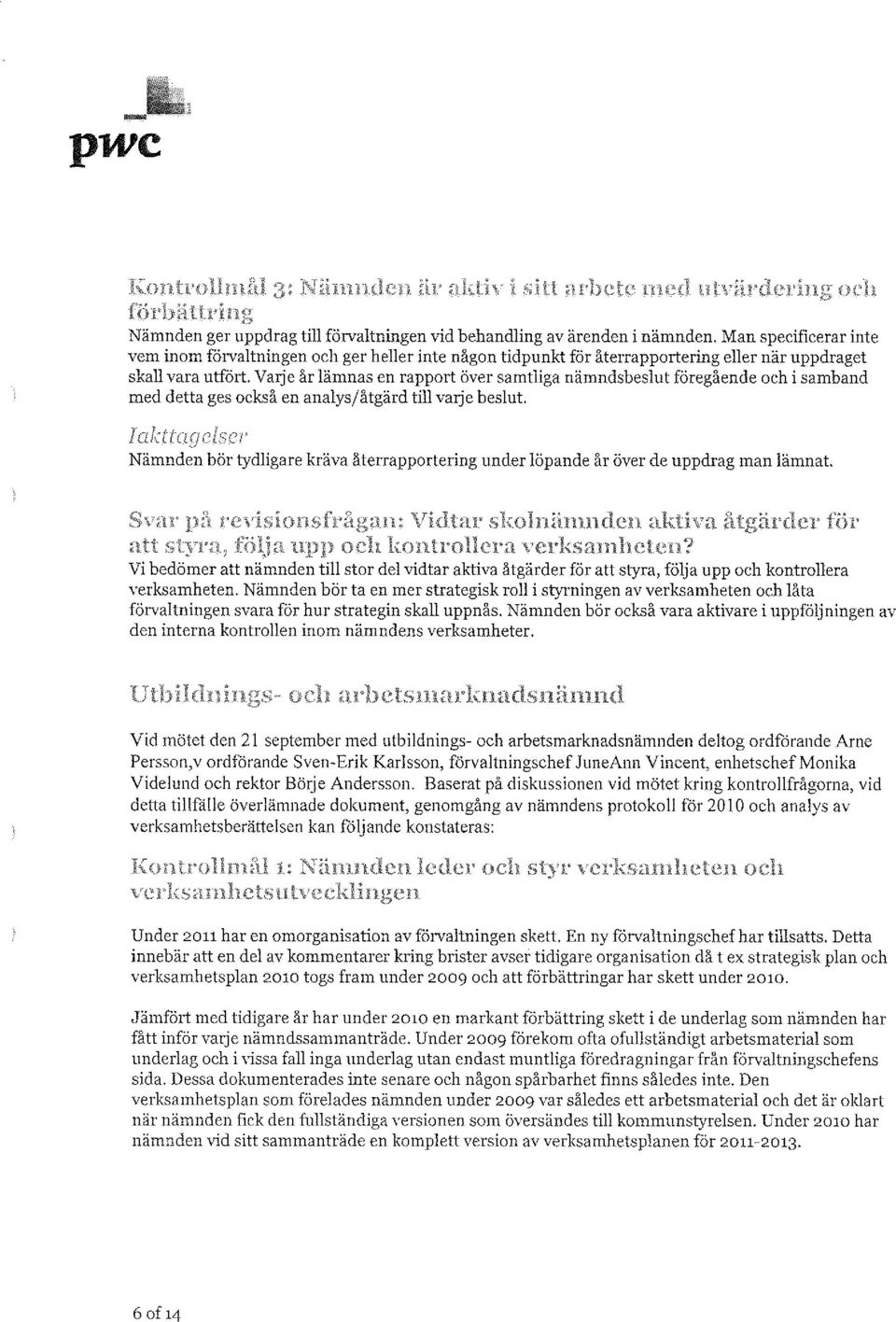 je år lämnas en rapport över samtliga nämndsbeslut föregående och i samband med detta ges också en analys/åtgärd till va!je beslut.