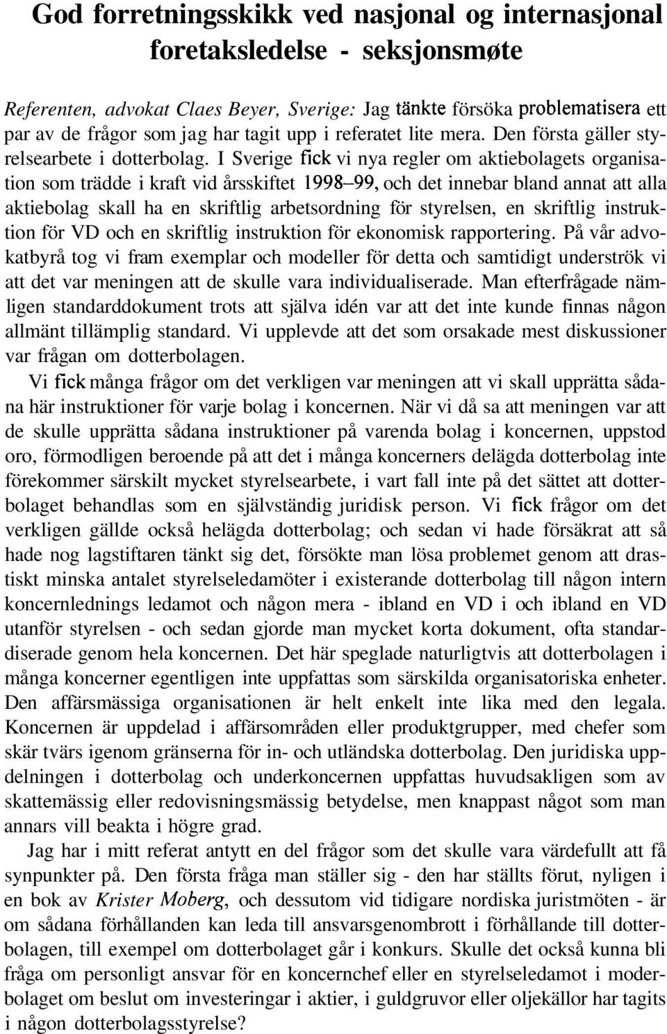 I Sverige fick vi nya regler om aktiebolagets organisation som trädde i kraft vid årsskiftet 1998-99, och det innebar bland annat att alla aktiebolag skall ha en skriftlig arbetsordning för