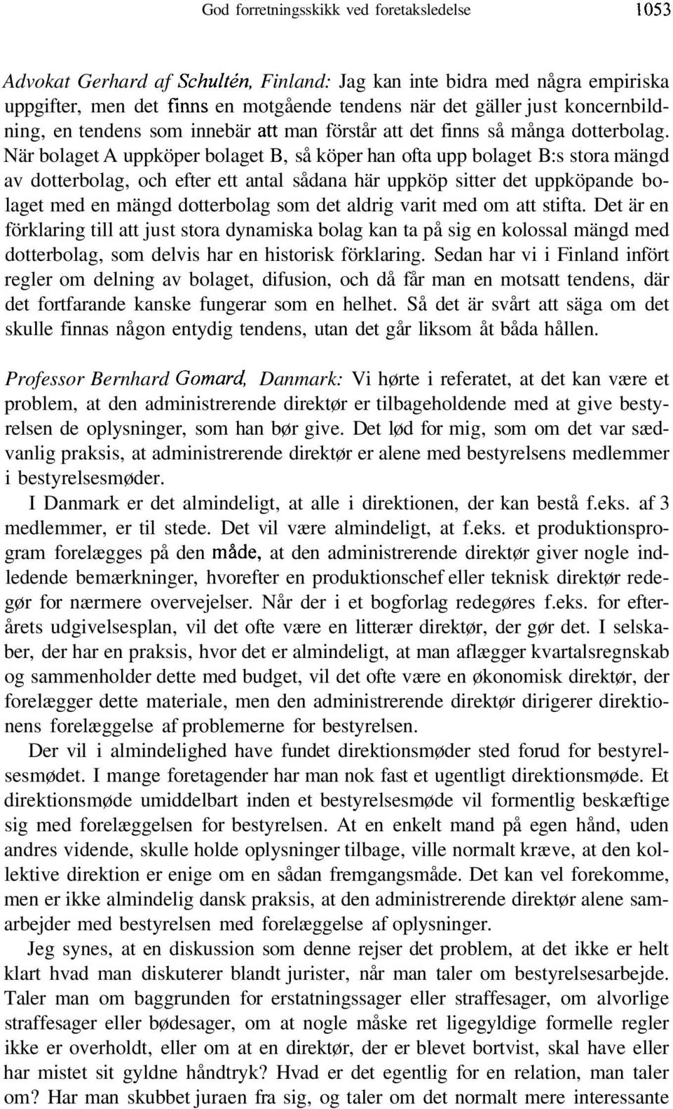 När bolaget A uppköper bolaget B, så köper han ofta upp bolaget B:s stora mängd av dotterbolag, och efter ett antal sådana här uppköp sitter det uppköpande bolaget med en mängd dotterbolag som det