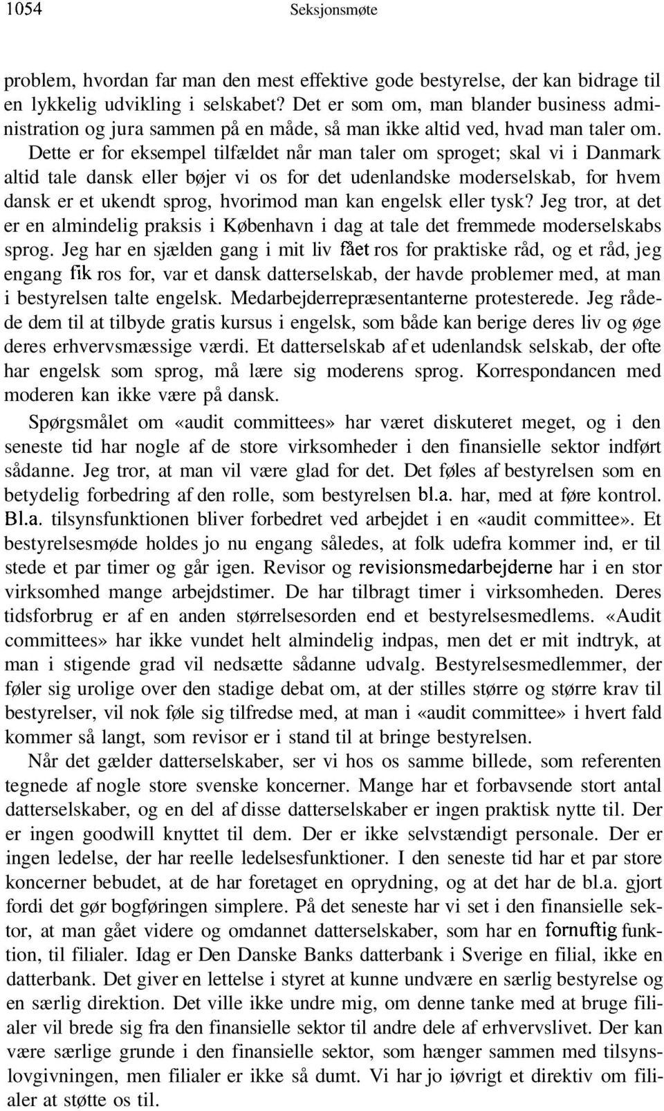 Dette er for eksempel tilfældet når man taler om sproget; skal vi i Danmark altid tale dansk eller bøjer vi os for det udenlandske moderselskab, for hvem dansk er et ukendt sprog, hvorimod man kan