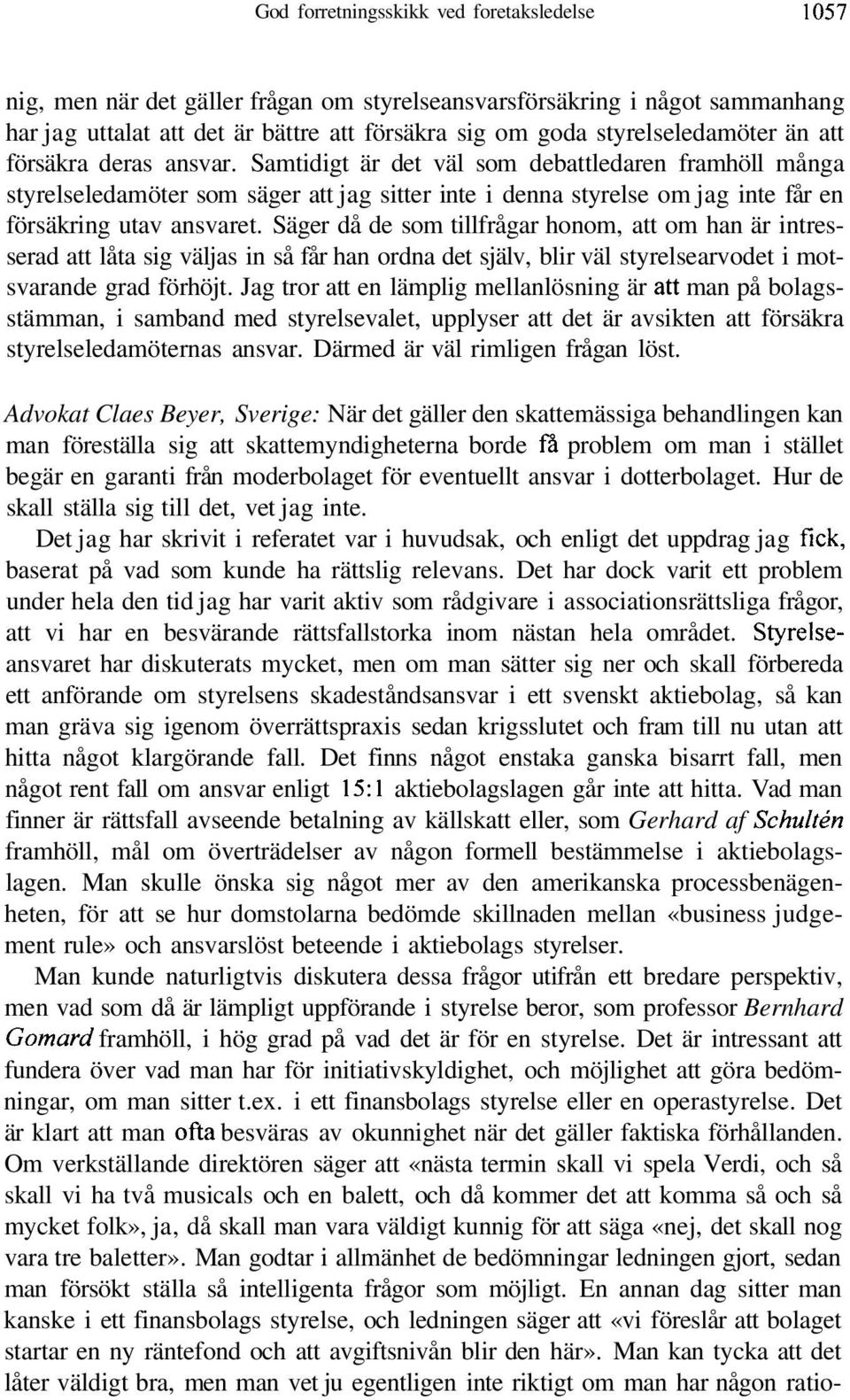 Samtidigt är det väl som debattledaren framhöll många styrelseledamöter som säger att jag sitter inte i denna styrelse om jag inte får en försäkring utav ansvaret.