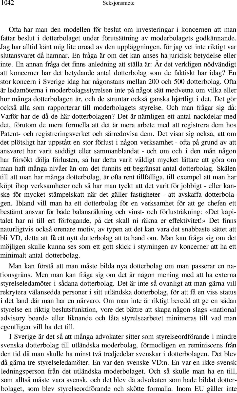 En annan fråga det finns anledning att ställa är: Är det verkligen nödvändigt att koncerner har det betydande antal dotterbolag som de faktiskt har idag?