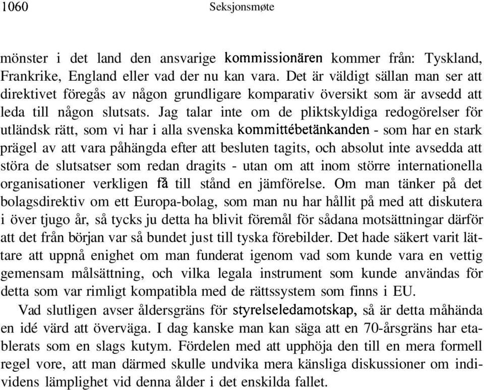 Jag talar inte om de pliktskyldiga redogörelser för utländsk rätt, som vi har i alla svenska kommittébetänkanden - som har en stark prägel av att vara påhängda efter att besluten tagits, och absolut