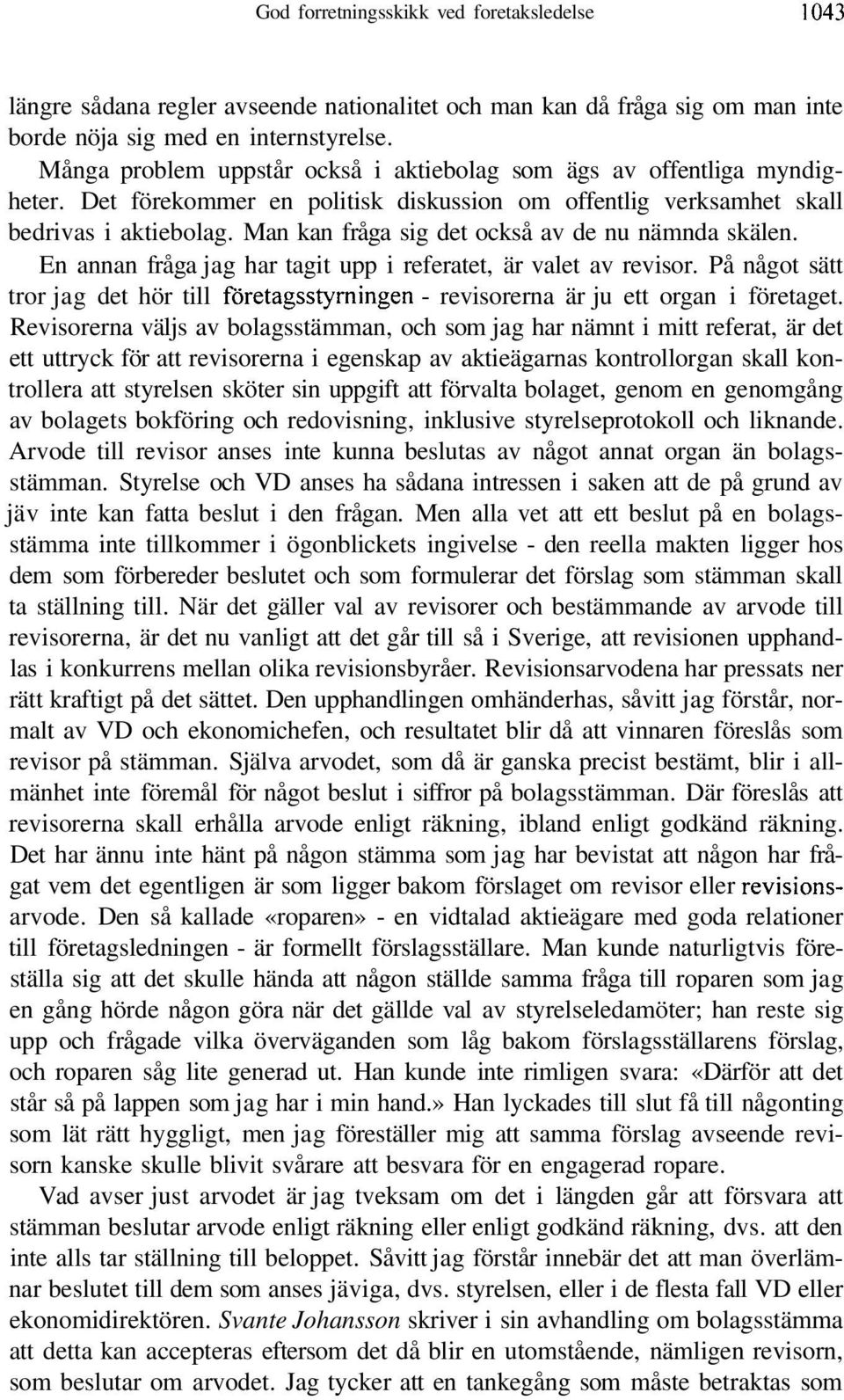 Man kan fråga sig det också av de nu nämnda skälen. En annan fråga jag har tagit upp i referatet, är valet av revisor.