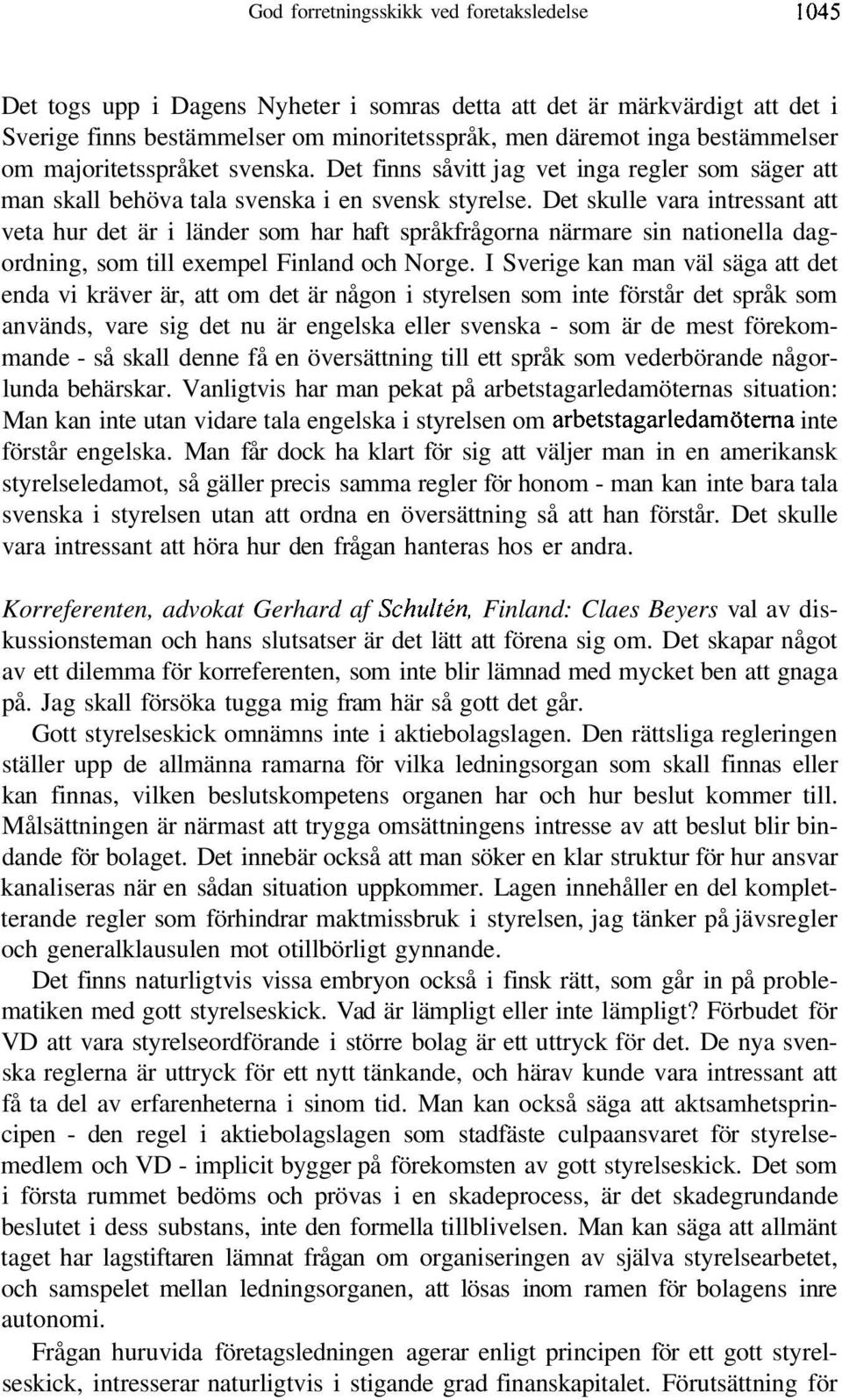 Det skulle vara intressant att veta hur det är i länder som har haft språkfrågorna närmare sin nationella dagordning, som till exempel Finland och Norge.