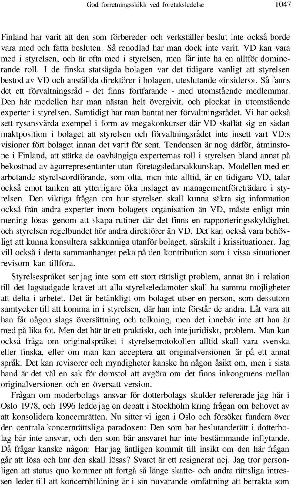 I de finska statsägda bolagen var det tidigare vanligt att styrelsen bestod av VD och anställda direktörer i bolagen, uteslutande «insiders».