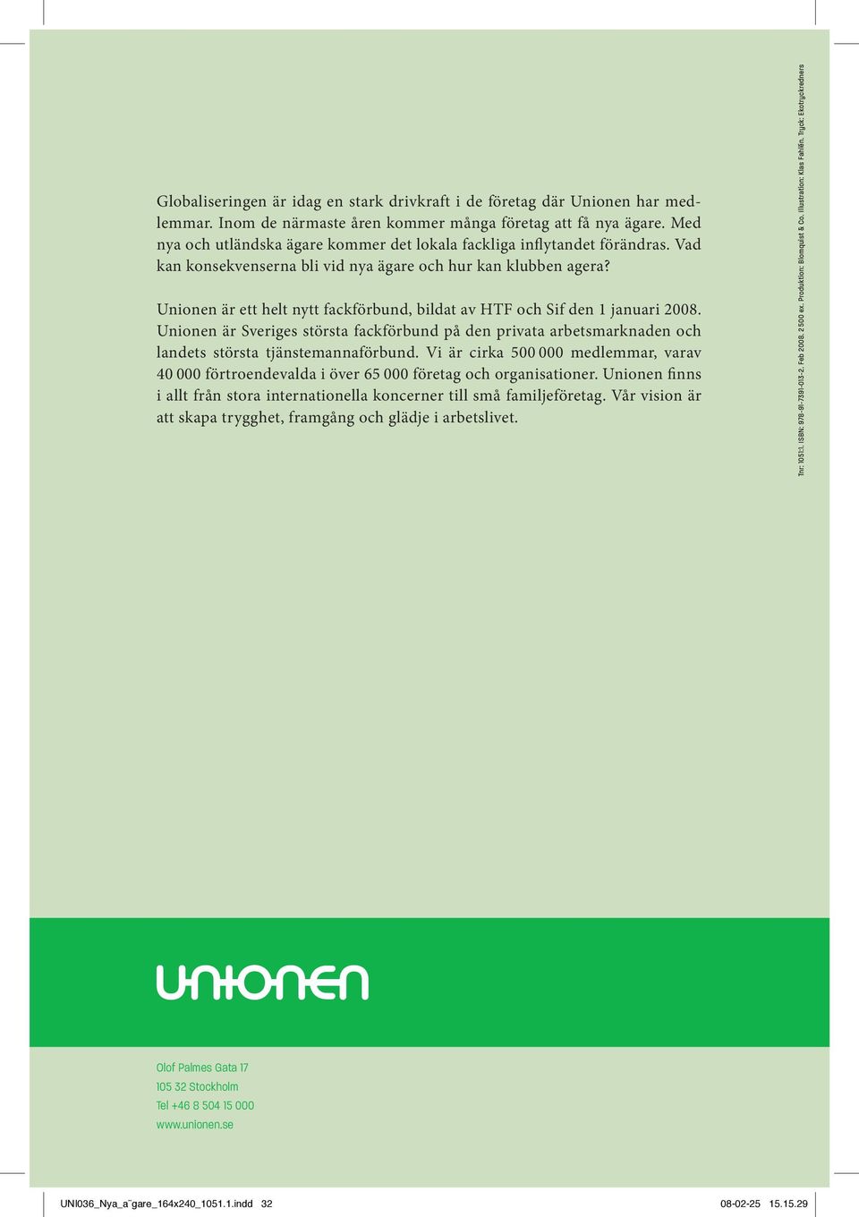 Unionen är ett helt nytt fackförbund, bildat av HTF och Sif den 1 januari 2008. Unionen är Sveriges största fackförbund på den privata arbetsmark naden och landets största tjänstemannaförbund.