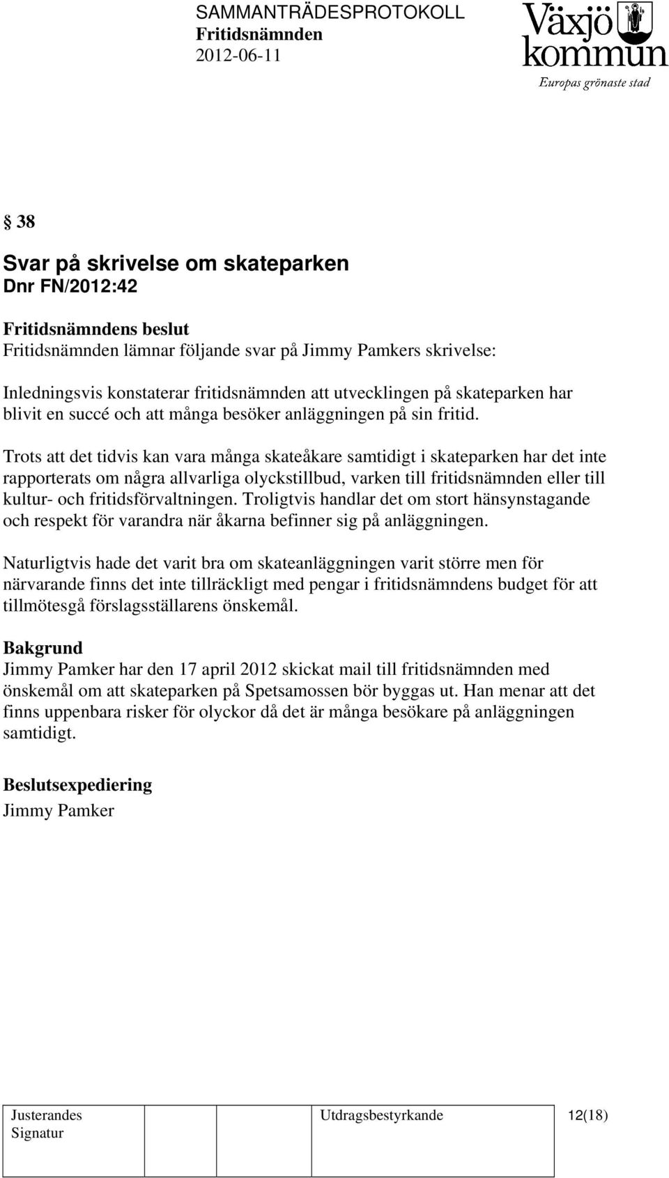 Trots att det tidvis kan vara många skateåkare samtidigt i skateparken har det inte rapporterats om några allvarliga olyckstillbud, varken till fritidsnämnden eller till kultur- och