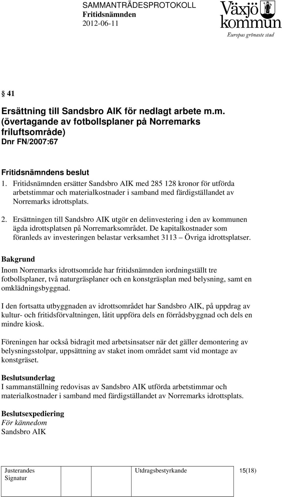 De kapitalkostnader som föranleds av investeringen belastar verksamhet 3113 Övriga idrottsplatser.