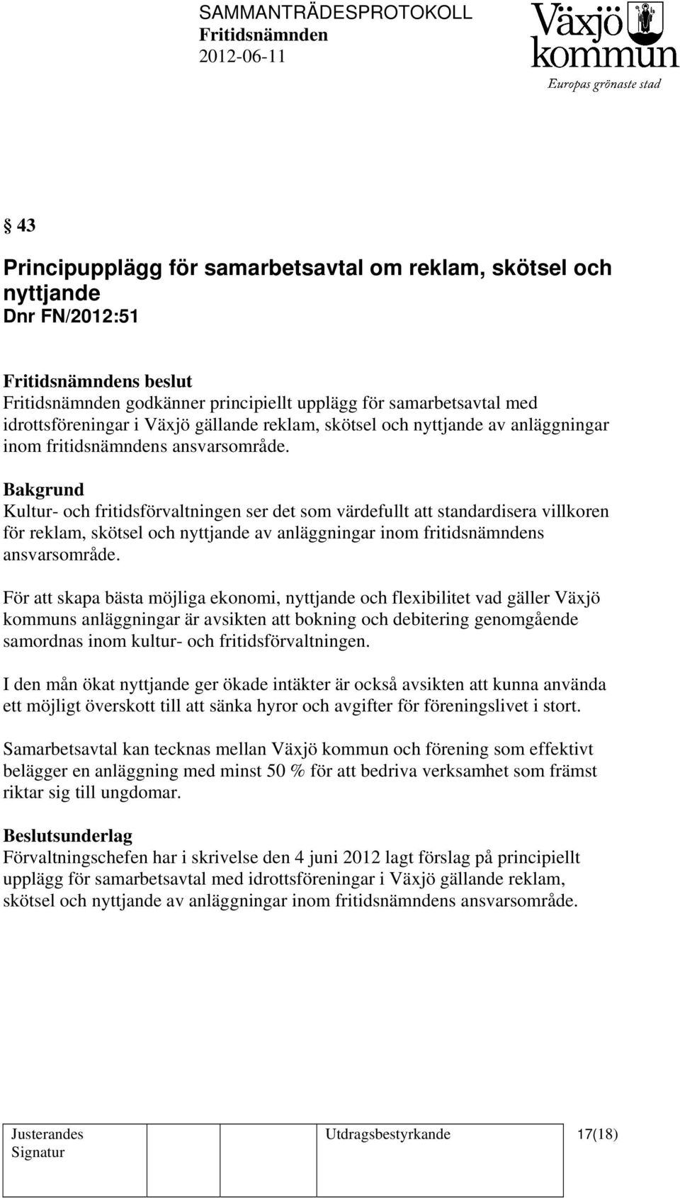 Kultur- och fritidsförvaltningen ser det som värdefullt att standardisera villkoren för reklam, skötsel  För att skapa bästa möjliga ekonomi, nyttjande och flexibilitet vad gäller Växjö kommuns