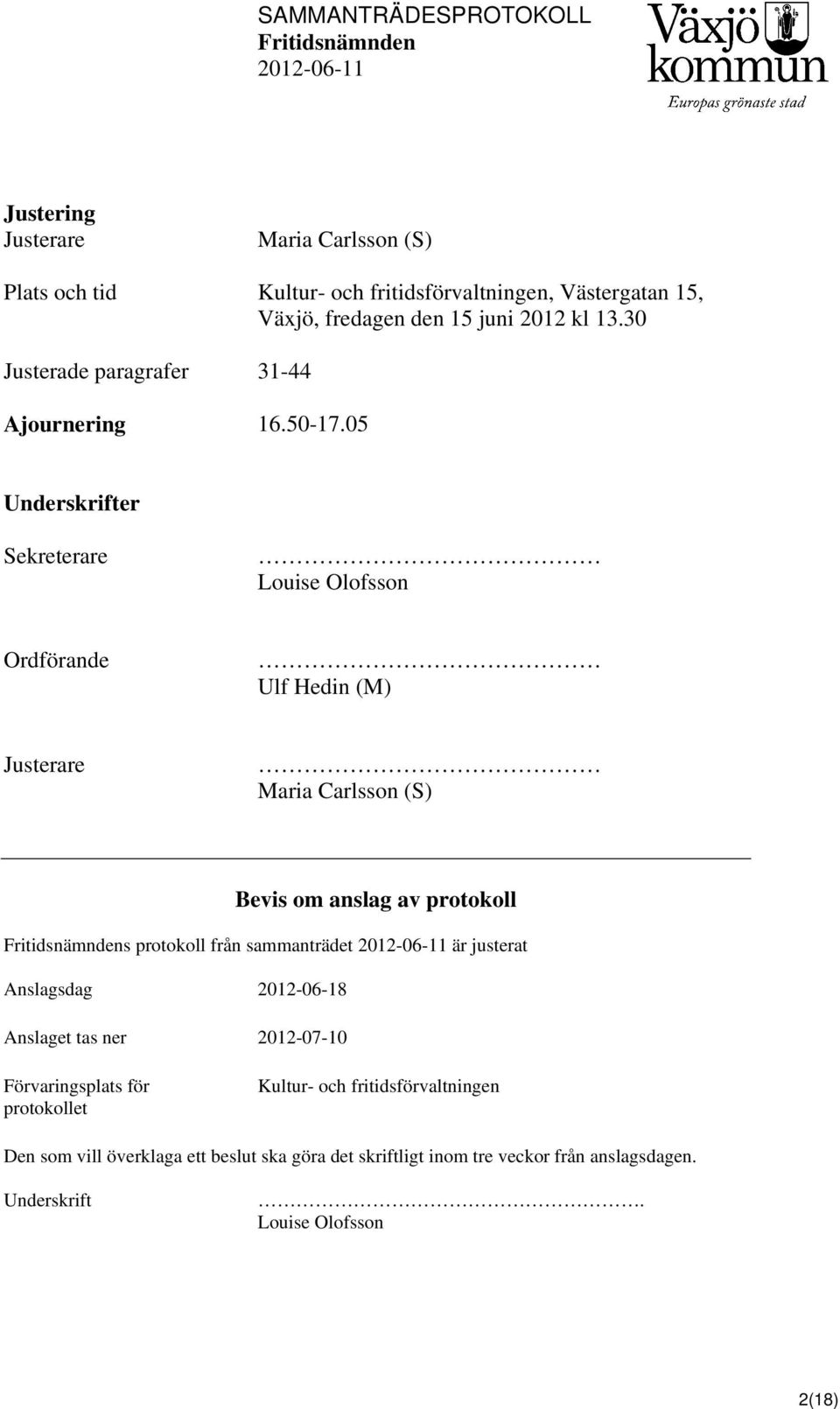 05 Underskrifter Sekreterare Louise Olofsson Ordförande Ulf Hedin (M) Justerare Maria Carlsson (S) Bevis om anslag av protokoll s protokoll från