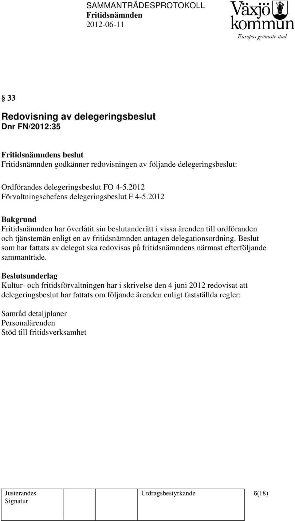 2012 har överlåtit sin beslutanderätt i vissa ärenden till ordföranden och tjänstemän enligt en av fritidsnämnden antagen delegationsordning.