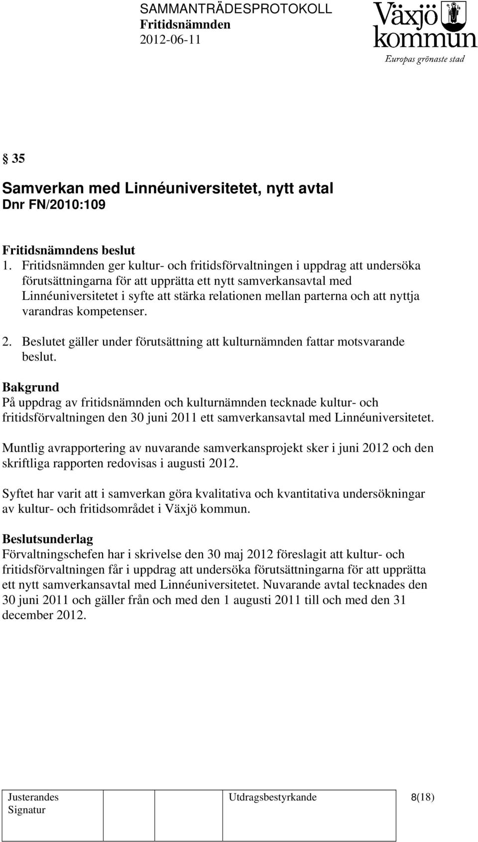 nyttja varandras kompetenser. 2. Beslutet gäller under förutsättning att kulturnämnden fattar motsvarande beslut.