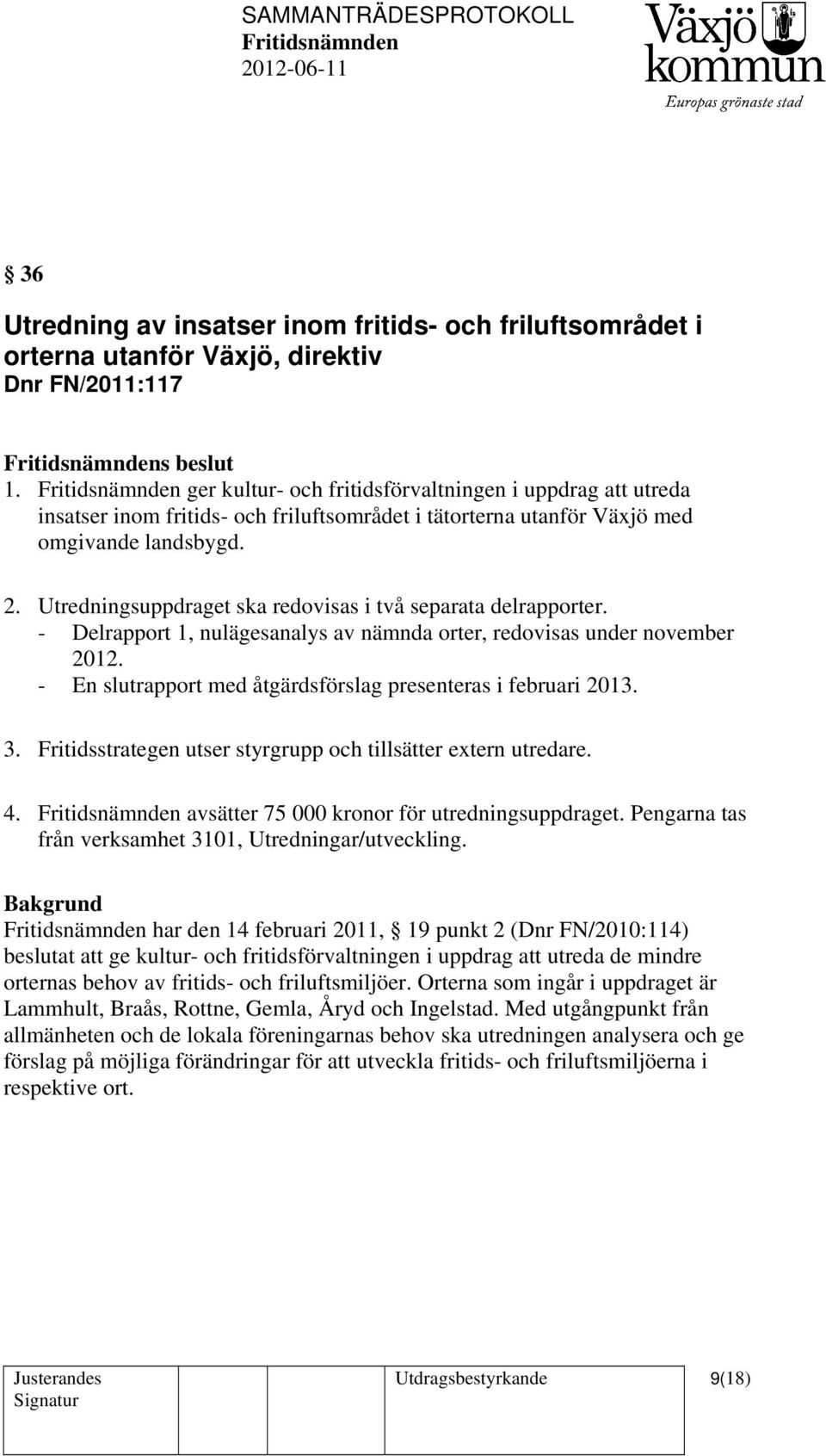 Utredningsuppdraget ska redovisas i två separata delrapporter. - Delrapport 1, nulägesanalys av nämnda orter, redovisas under november 2012.