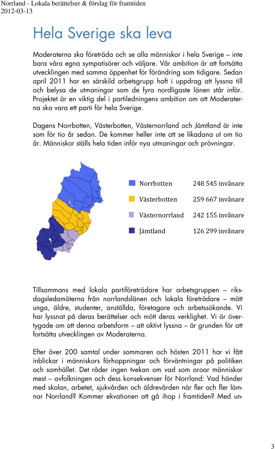 Sedan april 2011 har en särskild arbetsgrupp haft i uppdrag att lyssna till och belysa de utmaningar som de fyra nordligaste länen står inför.