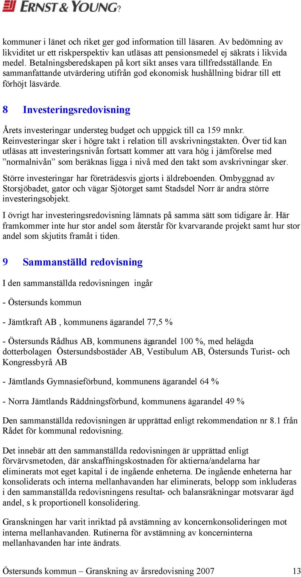 8 Investeringsredovisning Årets investeringar understeg budget och uppgick till ca 159 mnkr. Reinvesteringar sker i högre takt i relation till avskrivningstakten.