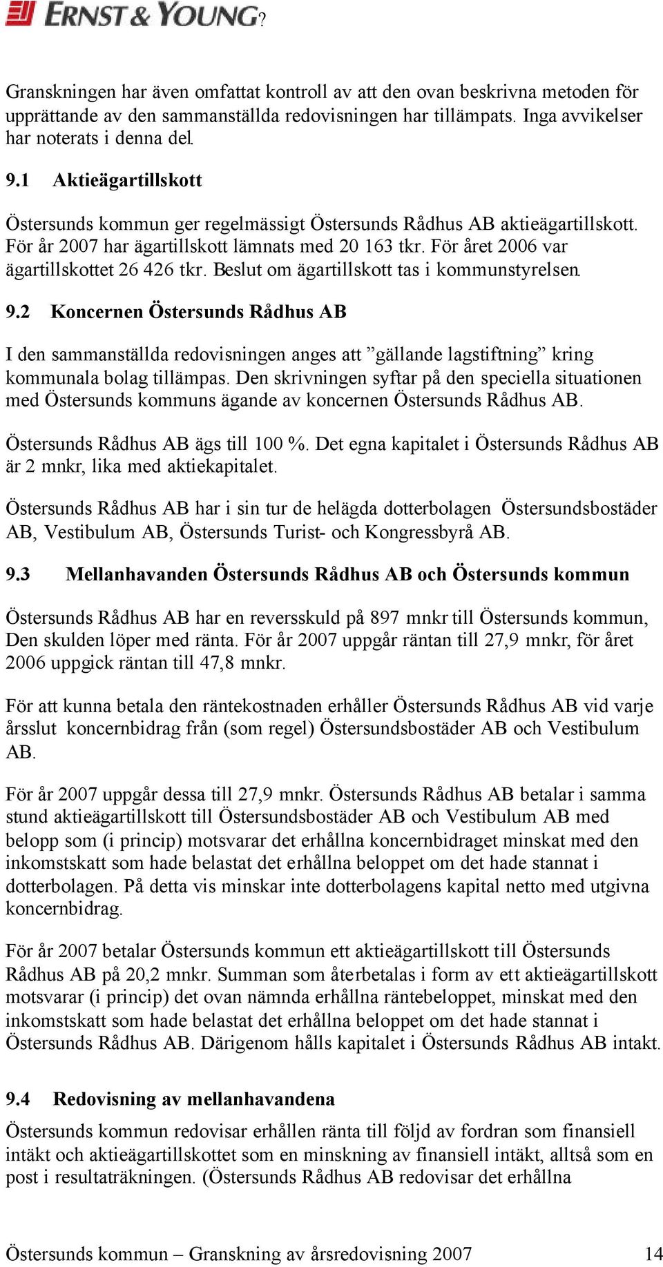 Beslut om ägartillskott tas i kommunstyrelsen. 9.2 Koncernen Östersunds Rådhus AB I den sammanställda redovisningen anges att gällande lagstiftning kring kommunala bolag tillämpas.