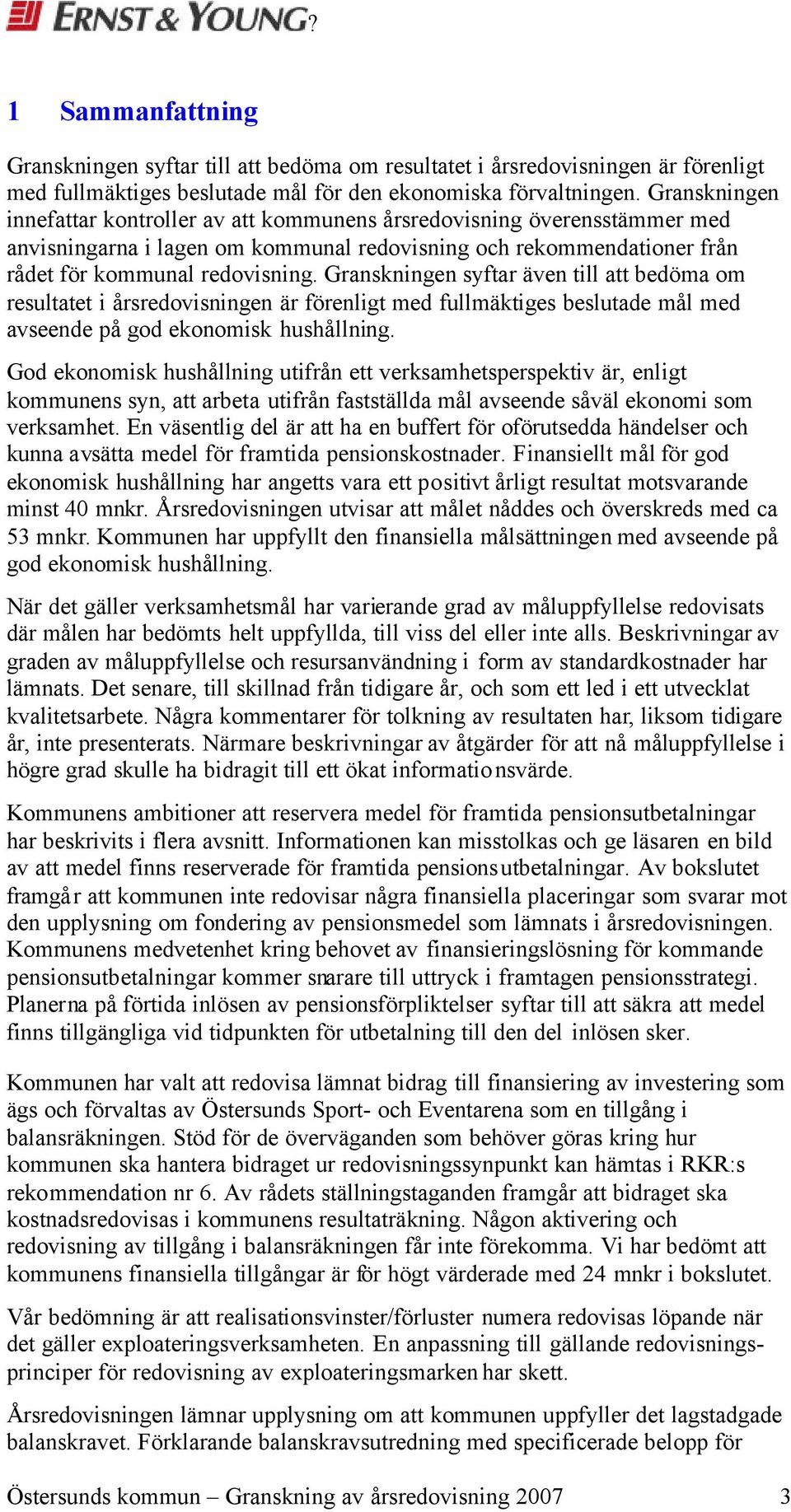 Granskningen syftar även till att bedöma om resultatet i årsredovisningen är förenligt med fullmäktiges beslutade mål med avseende på god ekonomisk hushållning.