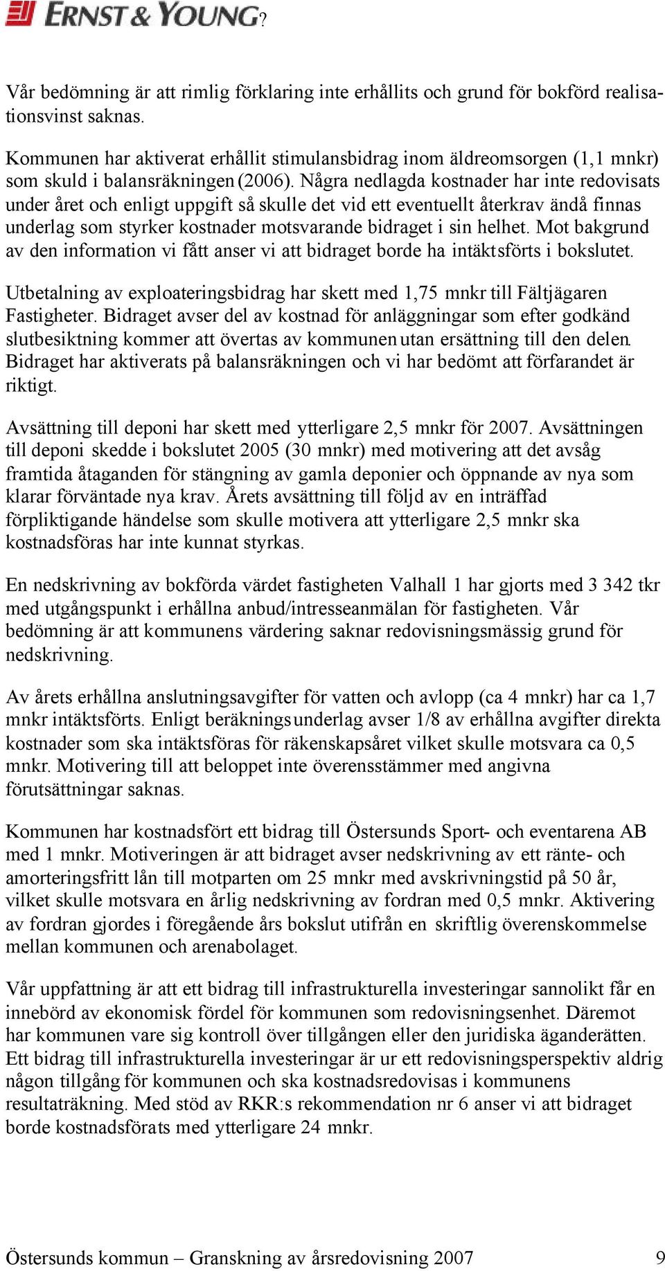 Några nedlagda kostnader har inte redovisats under året och enligt uppgift så skulle det vid ett eventuellt återkrav ändå finnas underlag som styrker kostnader motsvarande bidraget i sin helhet.