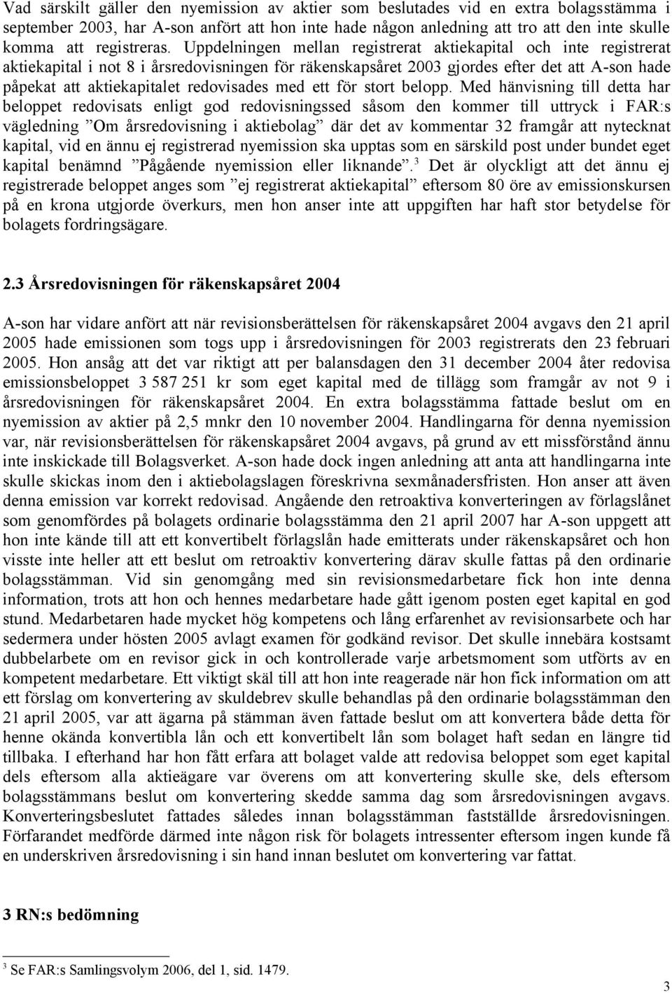 Uppdelningen mellan registrerat aktiekapital och inte registrerat aktiekapital i not 8 i årsredovisningen för räkenskapsåret 2003 gjordes efter det att A-son hade påpekat att aktiekapitalet