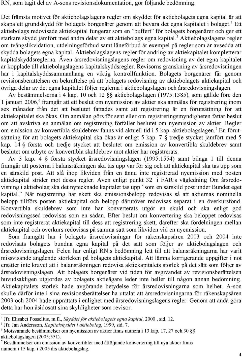 4 Ett aktiebolags redovisade aktiekapital fungerar som en buffert för bolagets borgenärer och ger ett starkare skydd jämfört med andra delar av ett aktiebolags egna kapital.