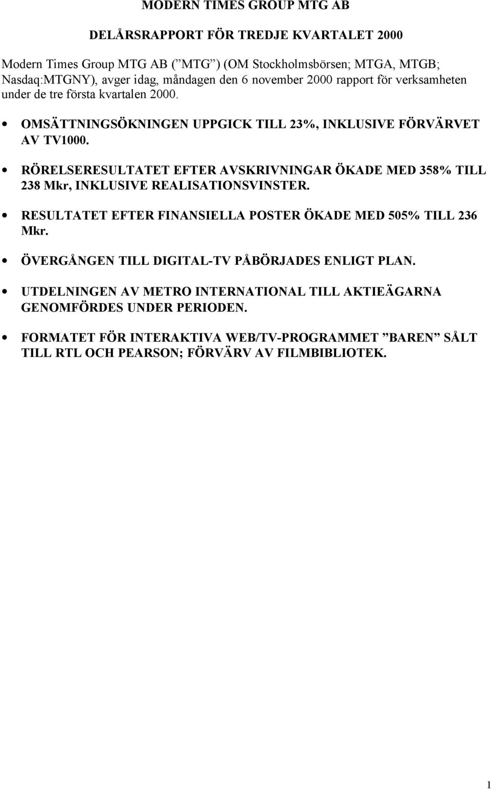 RÖRELSERESULTATET EFTER AVSKRIVNINGAR ÖKADE MED 358% TILL 238 Mkr, INKLUSIVE REALISATIONSVINSTER. RESULTATET EFTER FINANSIELLA POSTER ÖKADE MED 505% TILL 236 Mkr.