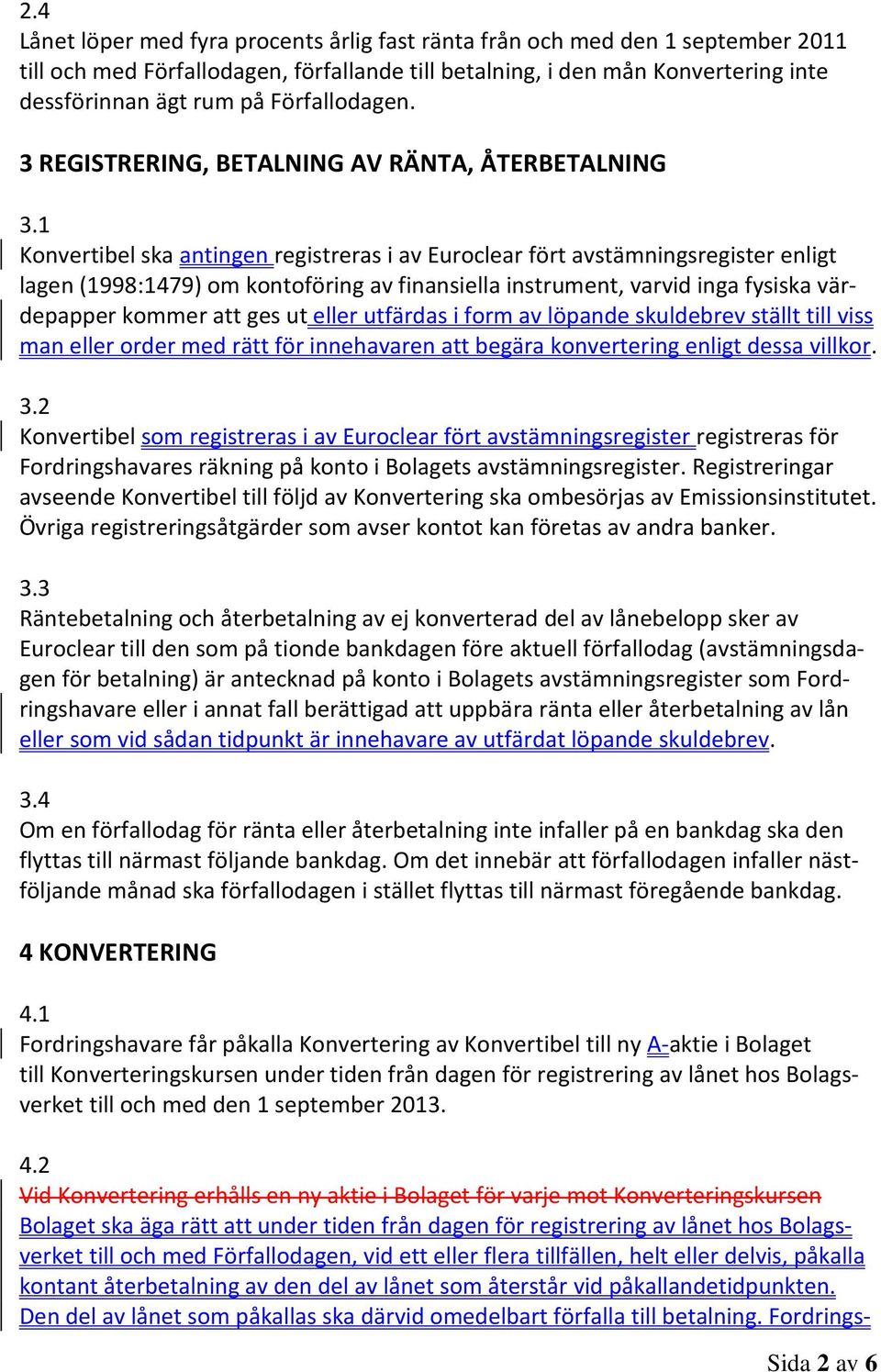 1 Konvertibel ska antingen registreras i av Euroclear fört avstämningsregister enligt lagen (1998:1479) om kontoföring av finansiella instrument, varvid inga fysiska värdepapper kommer att ges ut