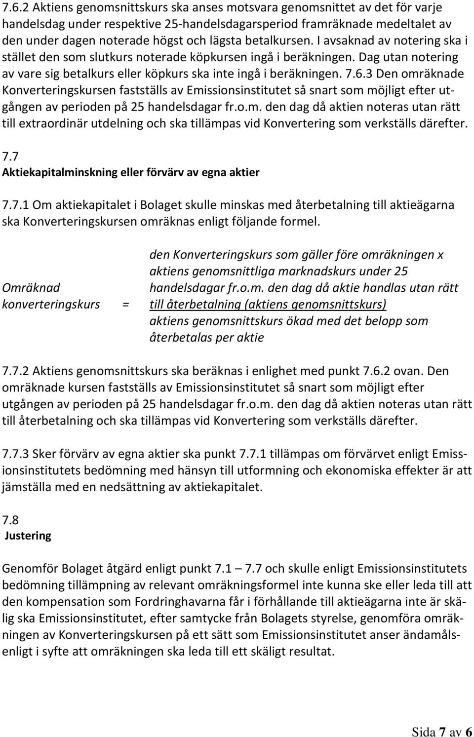 3 Den omräknade Konverteringskursen fastställs av Emissionsinstitutet så snart som möjligt efter utgången av perioden på 25 handelsdagar fr.o.m. den dag då aktien noteras utan rätt till extraordinär utdelning och ska tillämpas vid Konvertering som verkställs därefter.