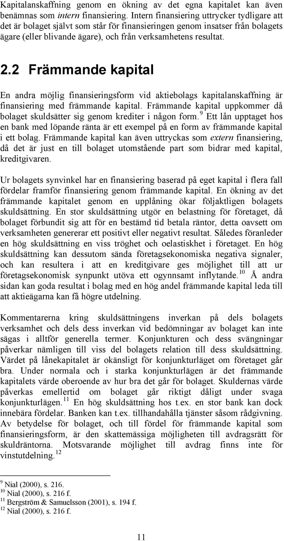 2 Främmande kapital En andra möjlig finansieringsform vid aktiebolags kapitalanskaffning är finansiering med främmande kapital.