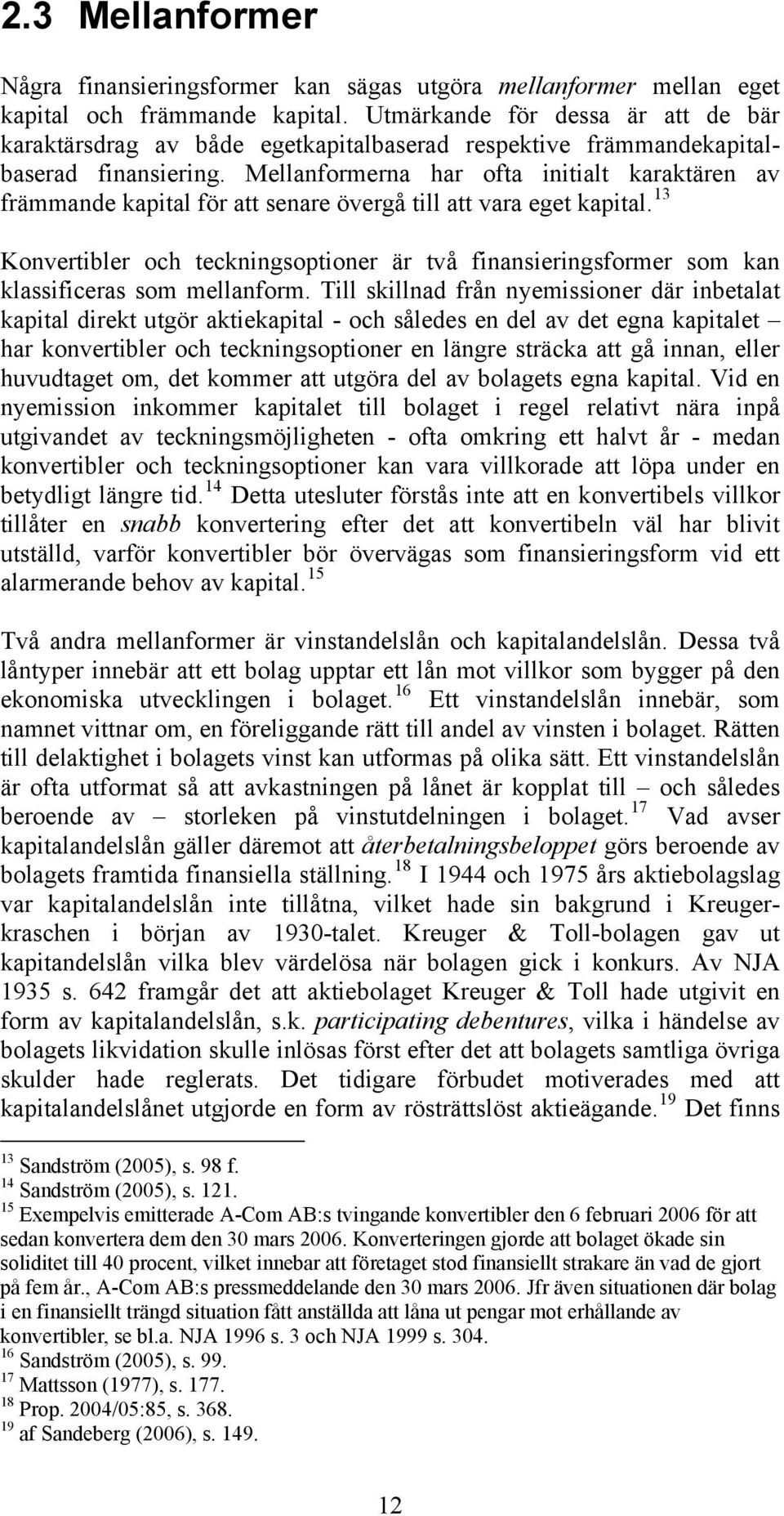 Mellanformerna har ofta initialt karaktären av främmande kapital för att senare övergå till att vara eget kapital.