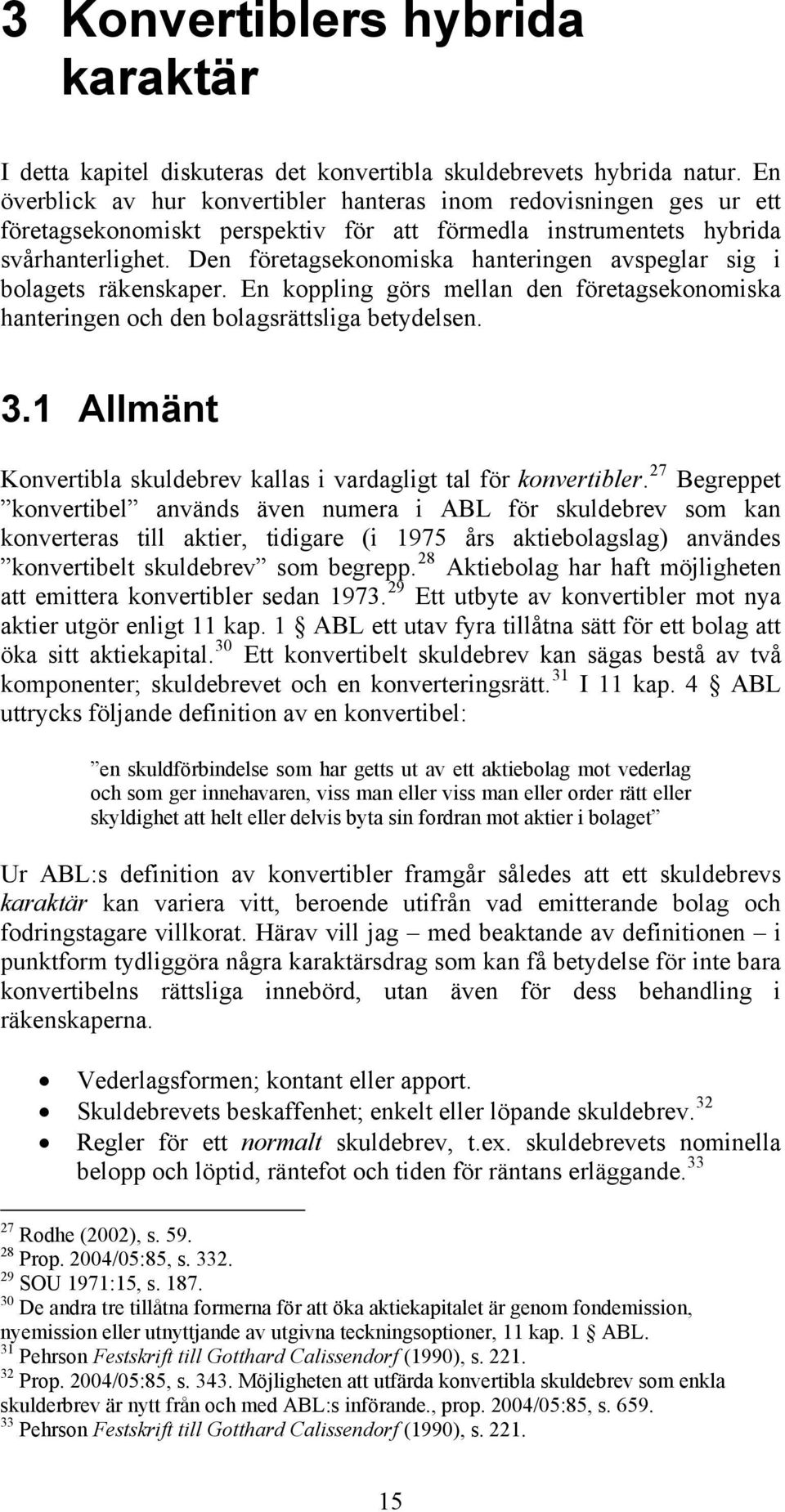 Den företagsekonomiska hanteringen avspeglar sig i bolagets räkenskaper. En koppling görs mellan den företagsekonomiska hanteringen och den bolagsrättsliga betydelsen. 3.