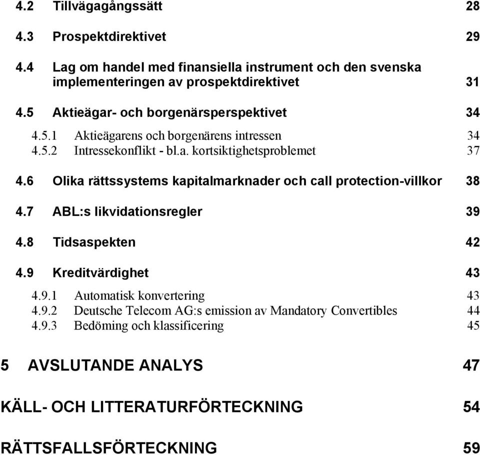 6 Olika rättssystems kapitalmarknader och call protection-villkor 38 4.7 ABL:s likvidationsregler 39 4.8 Tidsaspekten 42 4.9 Kreditvärdighet 43 4.9.1 Automatisk konvertering 43 4.