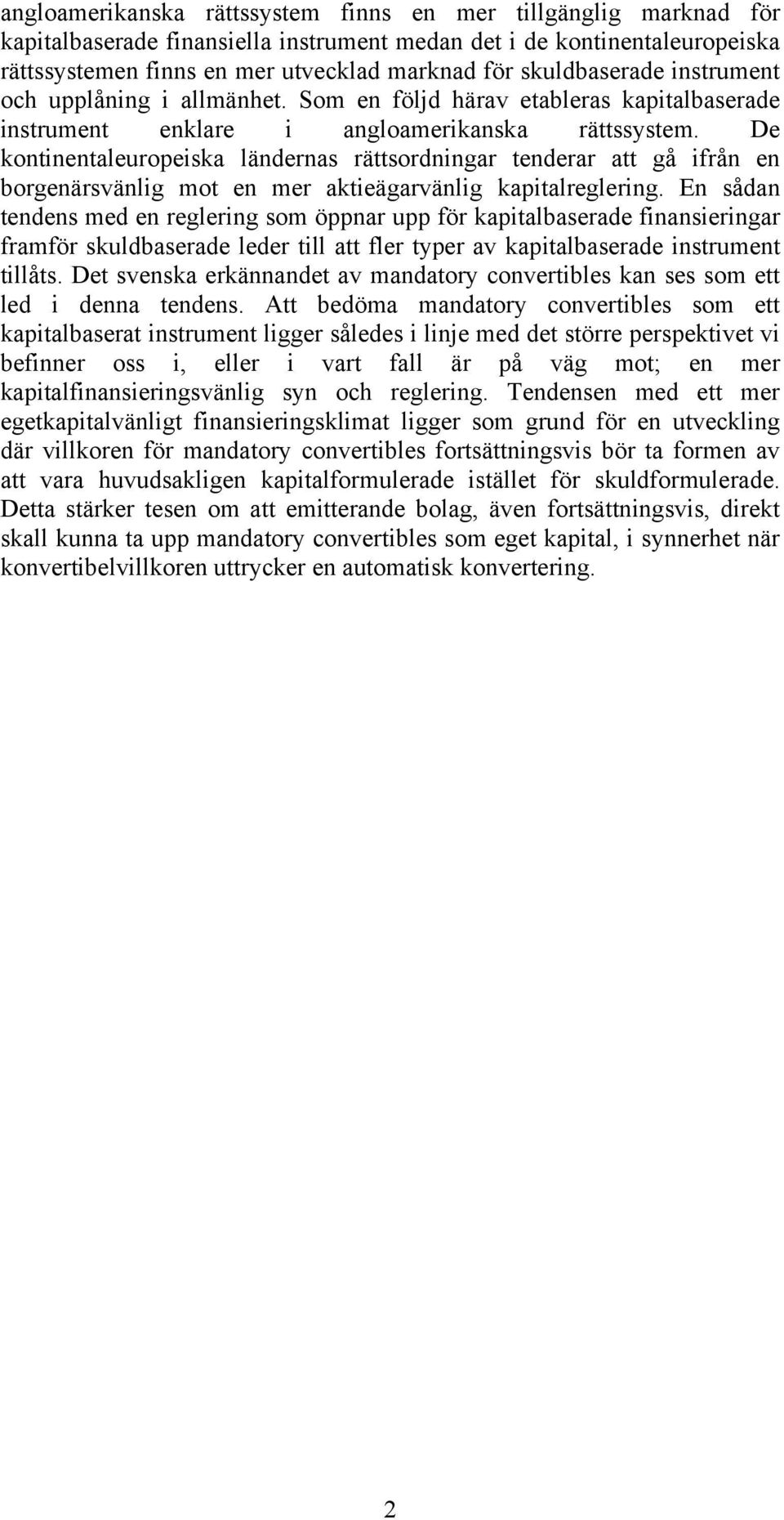 De kontinentaleuropeiska ländernas rättsordningar tenderar att gå ifrån en borgenärsvänlig mot en mer aktieägarvänlig kapitalreglering.