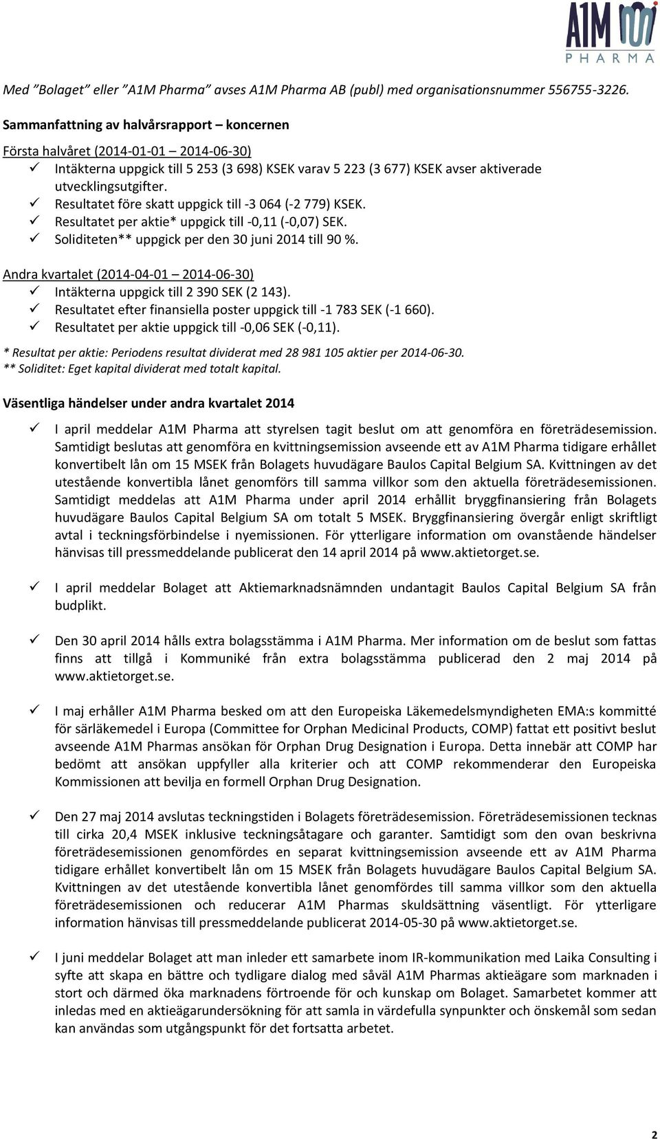 Resultatet före skatt uppgick till -3 064 (-2 779) KSEK. Resultatet per aktie* uppgick till -0,11 (-0,07) SEK. Soliditeten** uppgick per den 30 juni 2014 till 90 %.