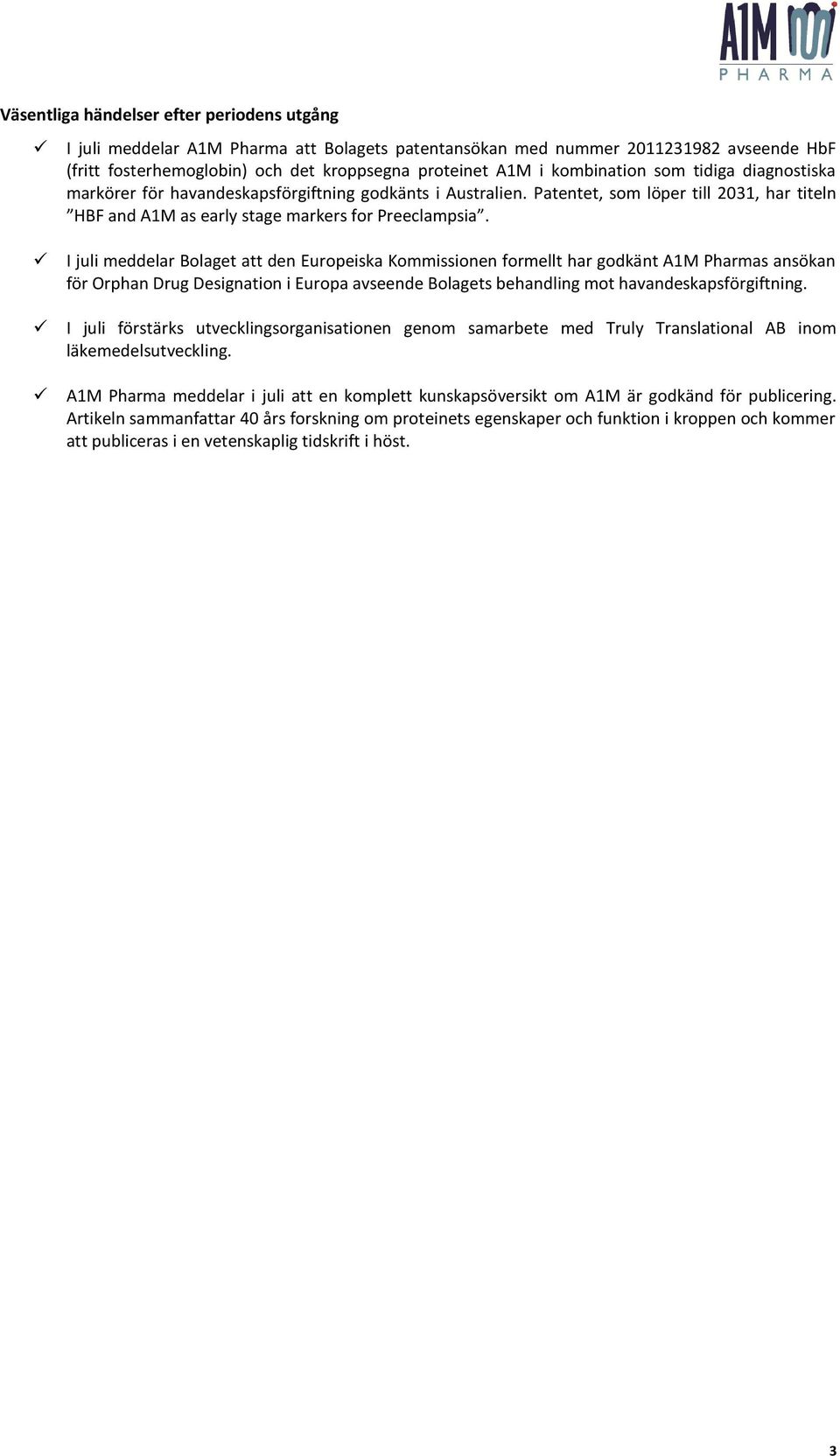 I juli meddelar Bolaget att den Europeiska Kommissionen formellt har godkänt A1M Pharmas ansökan för Orphan Drug Designation i Europa avseende Bolagets behandling mot havandeskapsförgiftning.