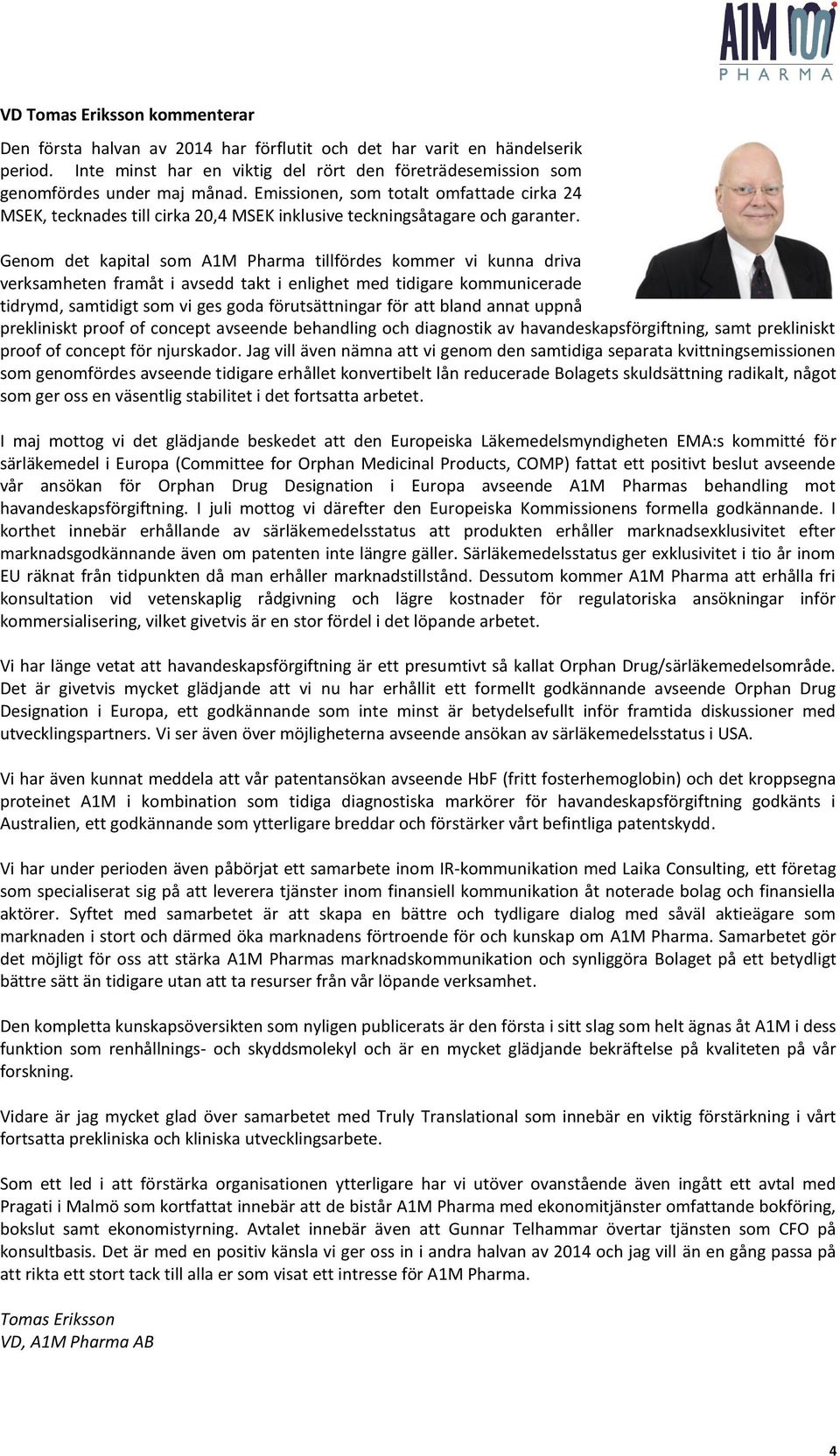 Genom det kapital som A1M Pharma tillfördes kommer vi kunna driva verksamheten framåt i avsedd takt i enlighet med tidigare kommunicerade tidrymd, samtidigt som vi ges goda förutsättningar för att