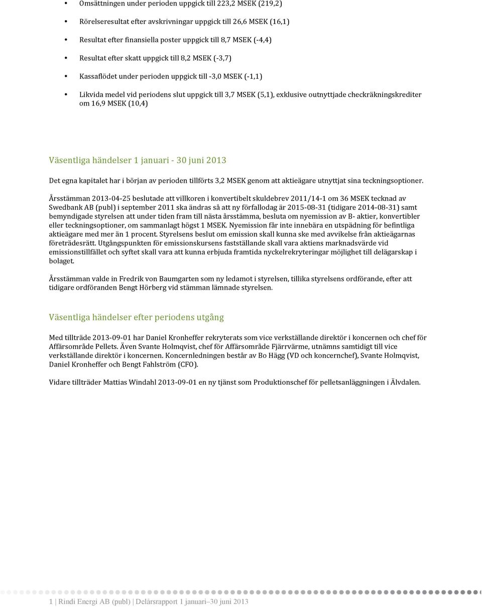 checkräkningskrediter om 16,9 MSEK (10,4) Väsentliga händelser 1 januari - 30 juni 2013 Det egna kapitalet har i början av perioden tillförts 3,2 MSEK genom att aktieägare utnyttjat sina