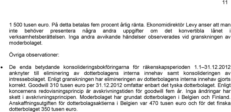 2012 anknyter till eliminering av dotterbolagens interna innehav samt konsolideringen av intressebolaget. Enligt granskningen har elimineringen av dotterbolagens interna innehav gjorts korrekt.