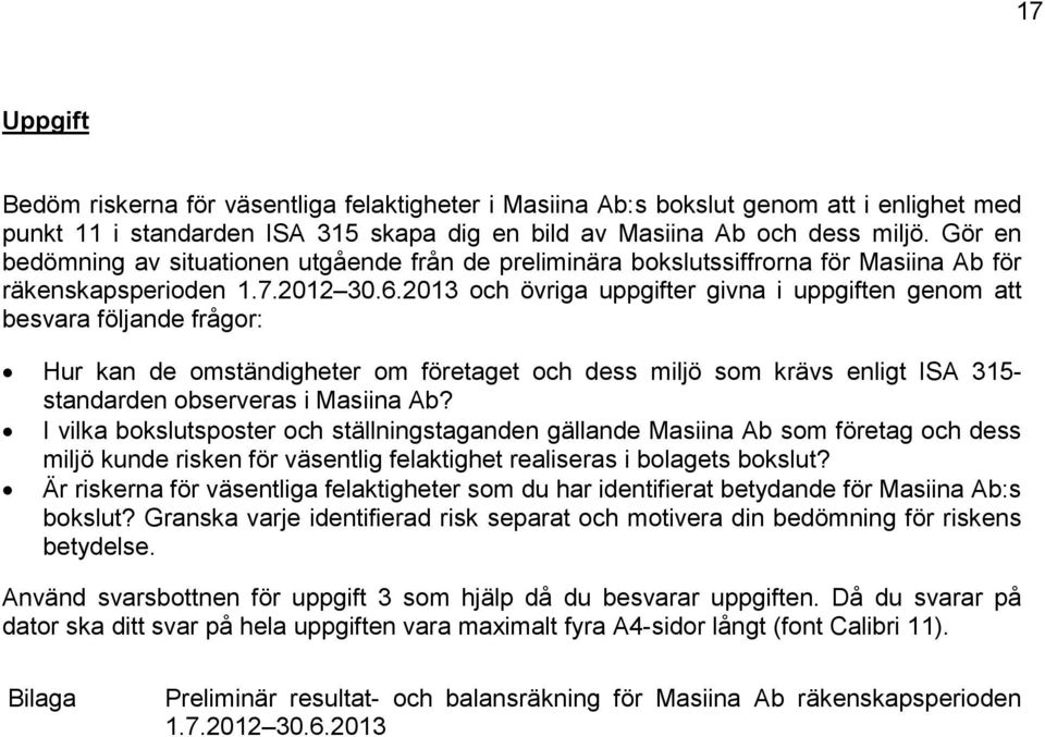 2013 och övriga uppgifter givna i uppgiften genom att besvara följande frågor: Hur kan de omständigheter om företaget och dess miljö som krävs enligt ISA 315- standarden observeras i Masiina Ab?