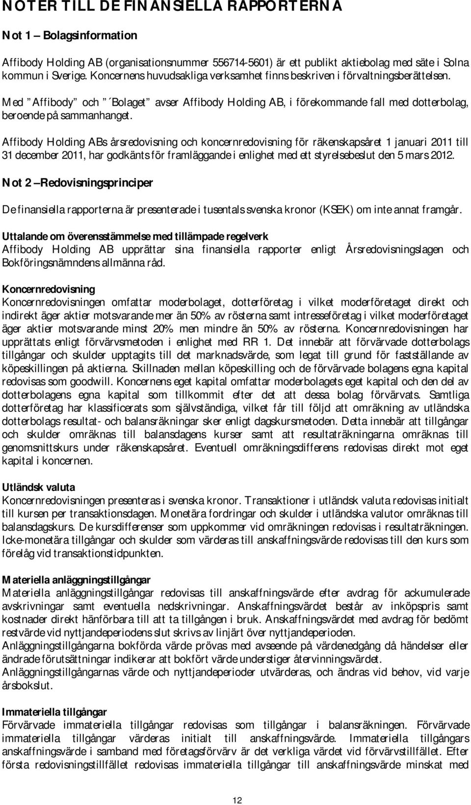 Affibody Holding ABs årsredovisning och koncernredovisning för räkenskapsåret 1 januari 2011 till 31 december 2011, har godkänts för framläggande i enlighet med ett styrelsebeslut den 5 mars 2012.