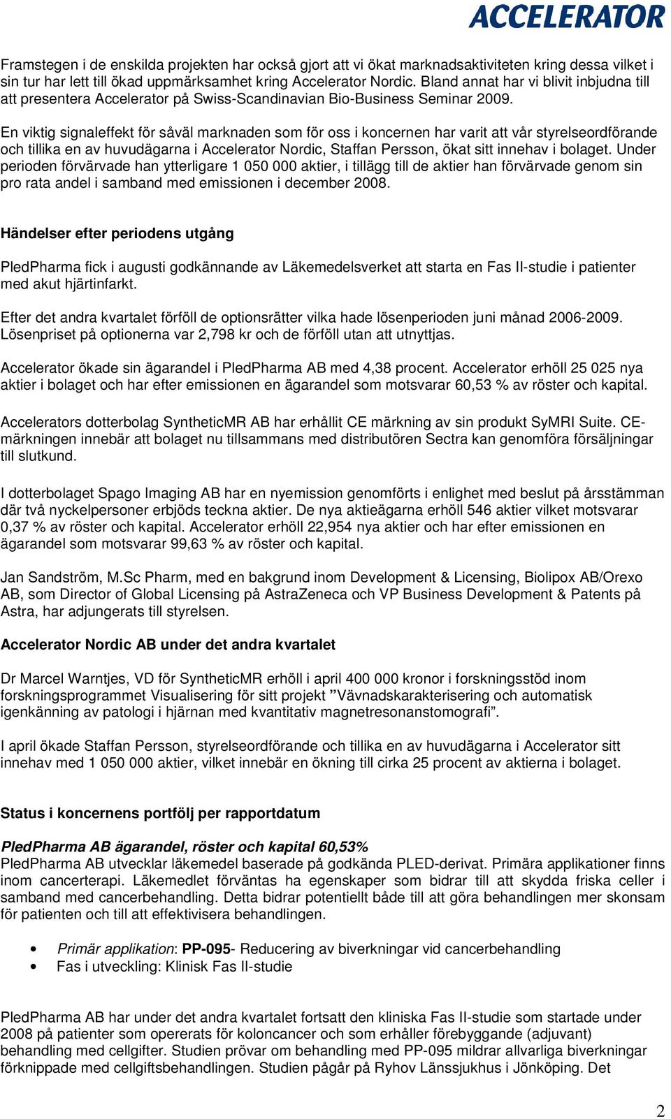 En viktig signaleffekt för såväl marknaden som för oss i koncernen har varit att vår styrelseordförande och tillika en av huvudägarna i Accelerator Nordic, Staffan Persson, ökat sitt innehav i