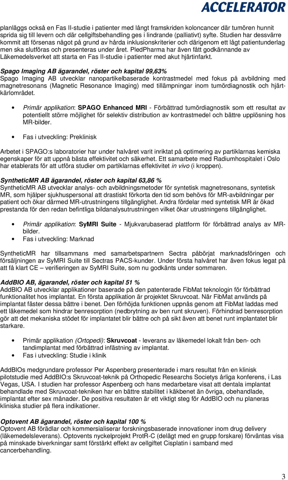 PledPharma har även fått godkännande av Läkemedelsverket att starta en Fas II-studie i patienter med akut hjärtinfarkt.