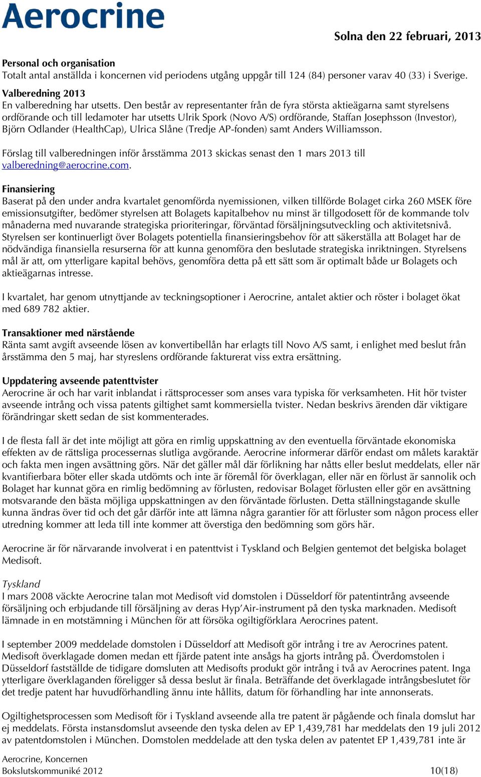 Odlander (HealthCap), Ulrica Slåne (Tredje AP-fonden) samt Anders Williamsson. Förslag till valberedningen inför årsstämma 2013 skickas senast den 1 mars 2013 till valberedning@aerocrine.com.