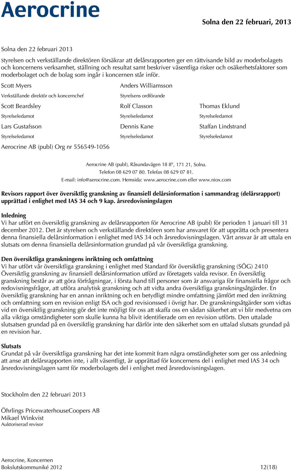 Scott Myers Verkställande direktör och koncernchef Anders Williamsson Styrelsens ordförande Scott Beardsley Rolf Classon Thomas Eklund Styrelseledamot Styrelseledamot Styrelseledamot Lars Gustafsson