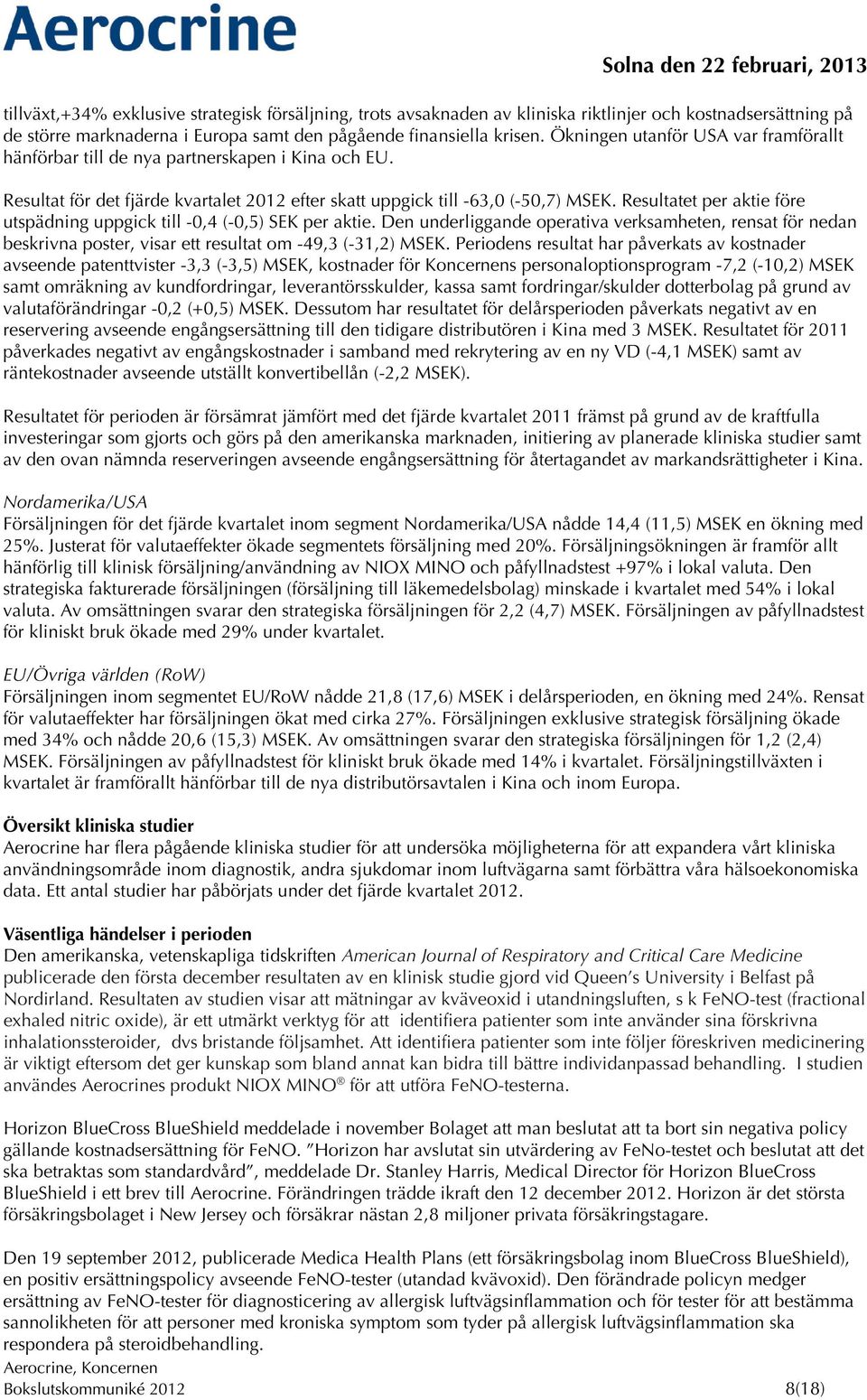 Resultatet per aktie före utspädning uppgick till -0,4 (-0,5) SEK per aktie. Den underliggande operativa verksamheten, rensat för nedan beskrivna poster, visar ett resultat om -49,3 (-31,2) MSEK.