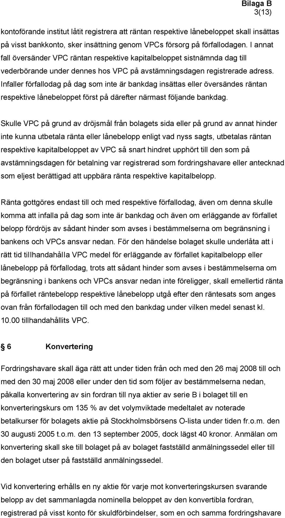 Infaller förfallodag på dag som inte är bankdag insättas eller översändes räntan respektive lånebeloppet först på därefter närmast följande bankdag.