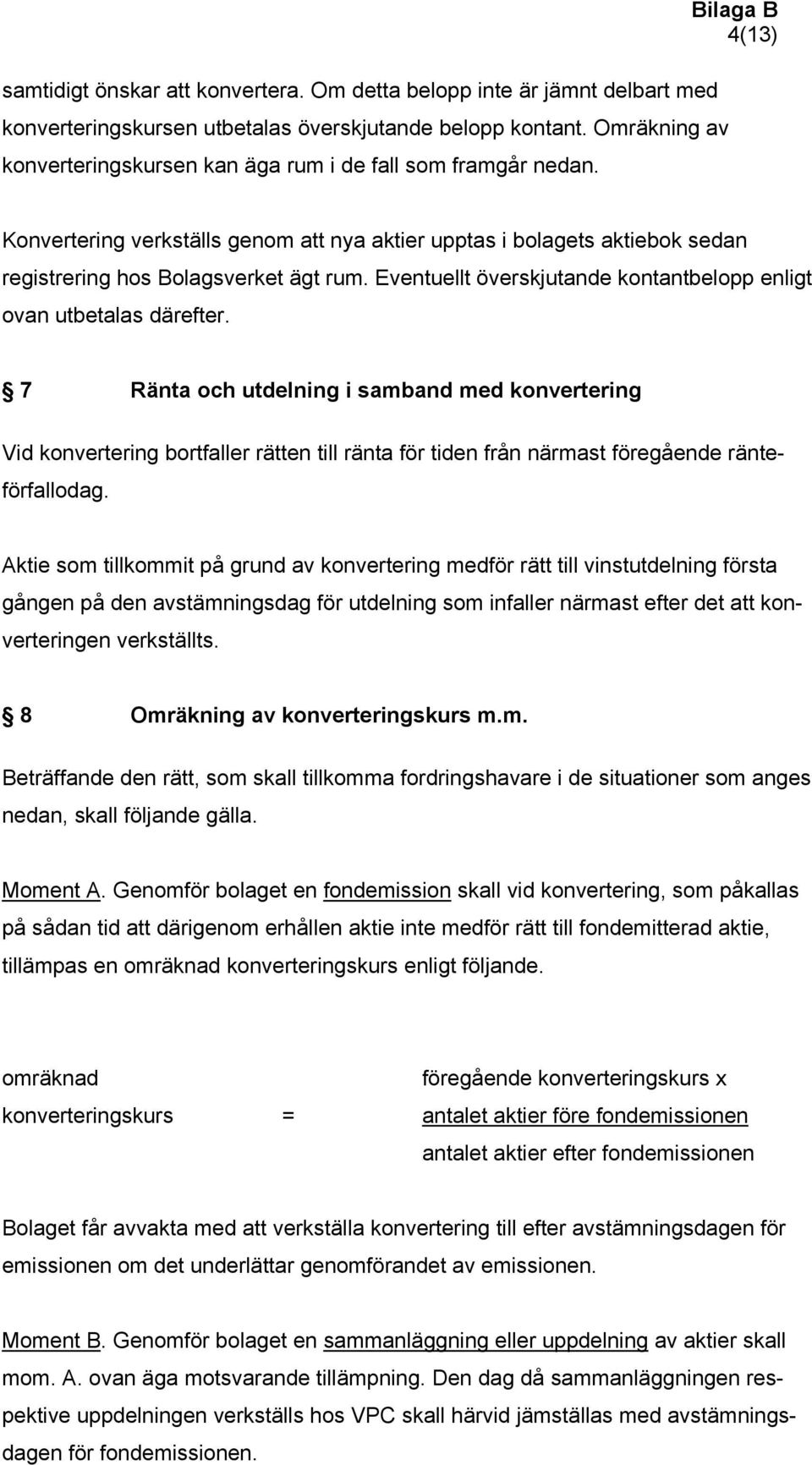 Bilaga B 4(13) Konvertering verkställs genom att nya aktier upptas i bolagets aktiebok sedan registrering hos Bolagsverket ägt rum.