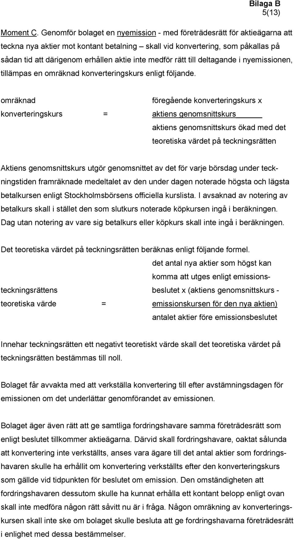 medför rätt till deltagande i nyemissionen, tillämpas en omräknad konverteringskurs enligt följande.