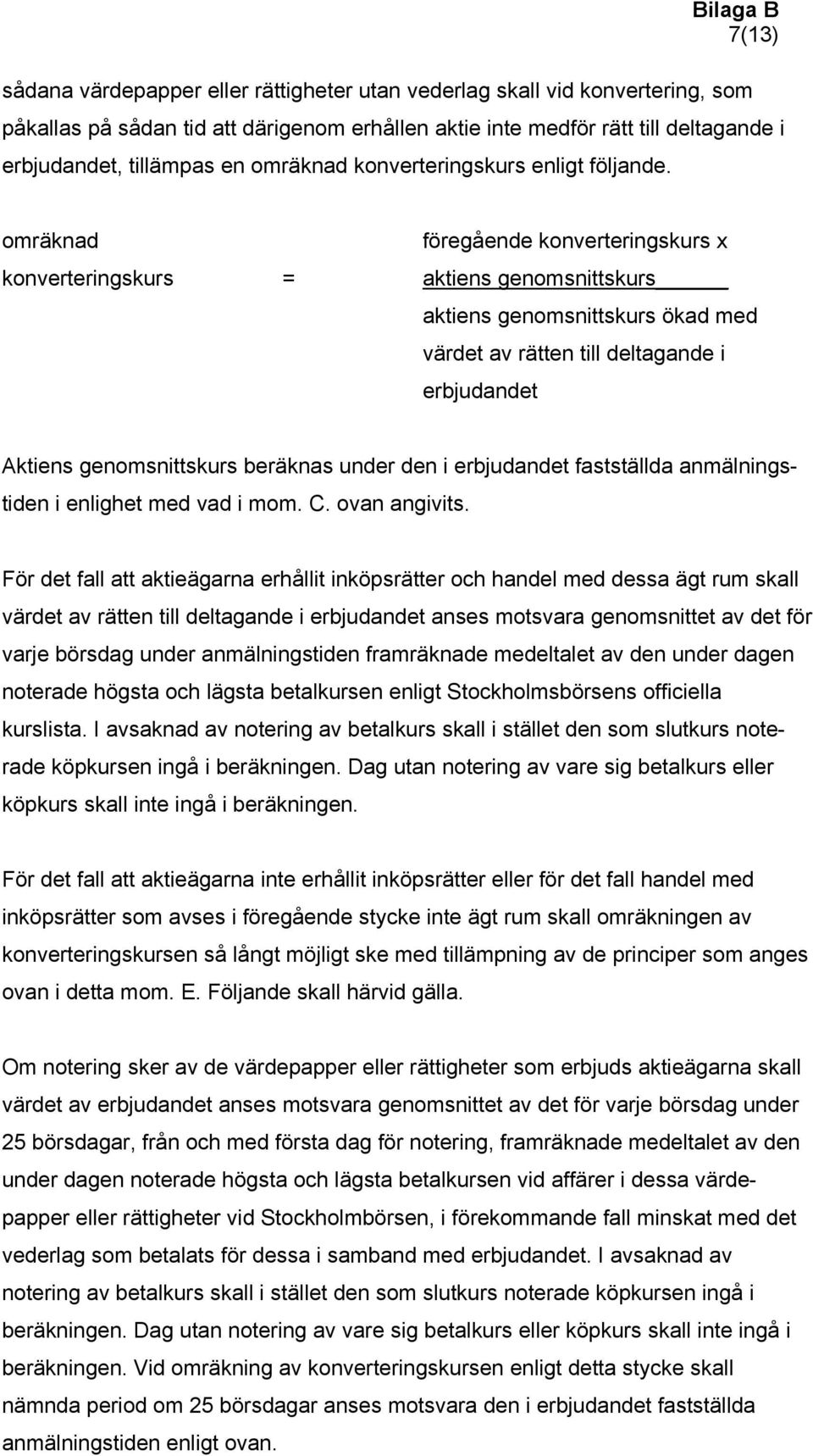 omräknad föregående konverteringskurs x konverteringskurs = aktiens genomsnittskurs aktiens genomsnittskurs ökad med värdet av rätten till deltagande i erbjudandet Aktiens genomsnittskurs beräknas